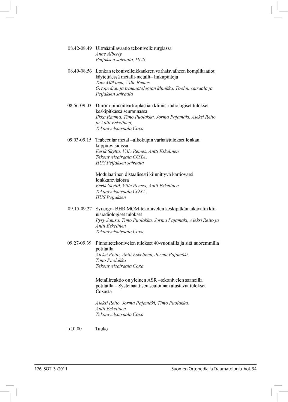 sairaala 08.56-09.03 Durom-pinnoiteartroplastian kliinis-radiologiset tulokset keskipitkässä seurannassa Ilkka Rauma, Timo Puolakka, Jorma Pajamäki, Aleksi Reito ja Antti Eskelinen, 09.03-09.