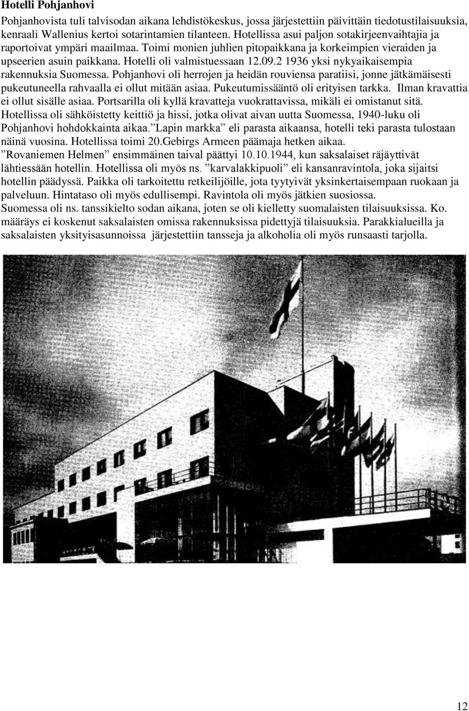 2 1936 yksi nykyaikaisempia rakennuksia Suomessa. Pohjanhovi oli herrojen ja heidän rouviensa paratiisi, jonne jätkämäisesti pukeutuneella rahvaalla ei ollut mitään asiaa.