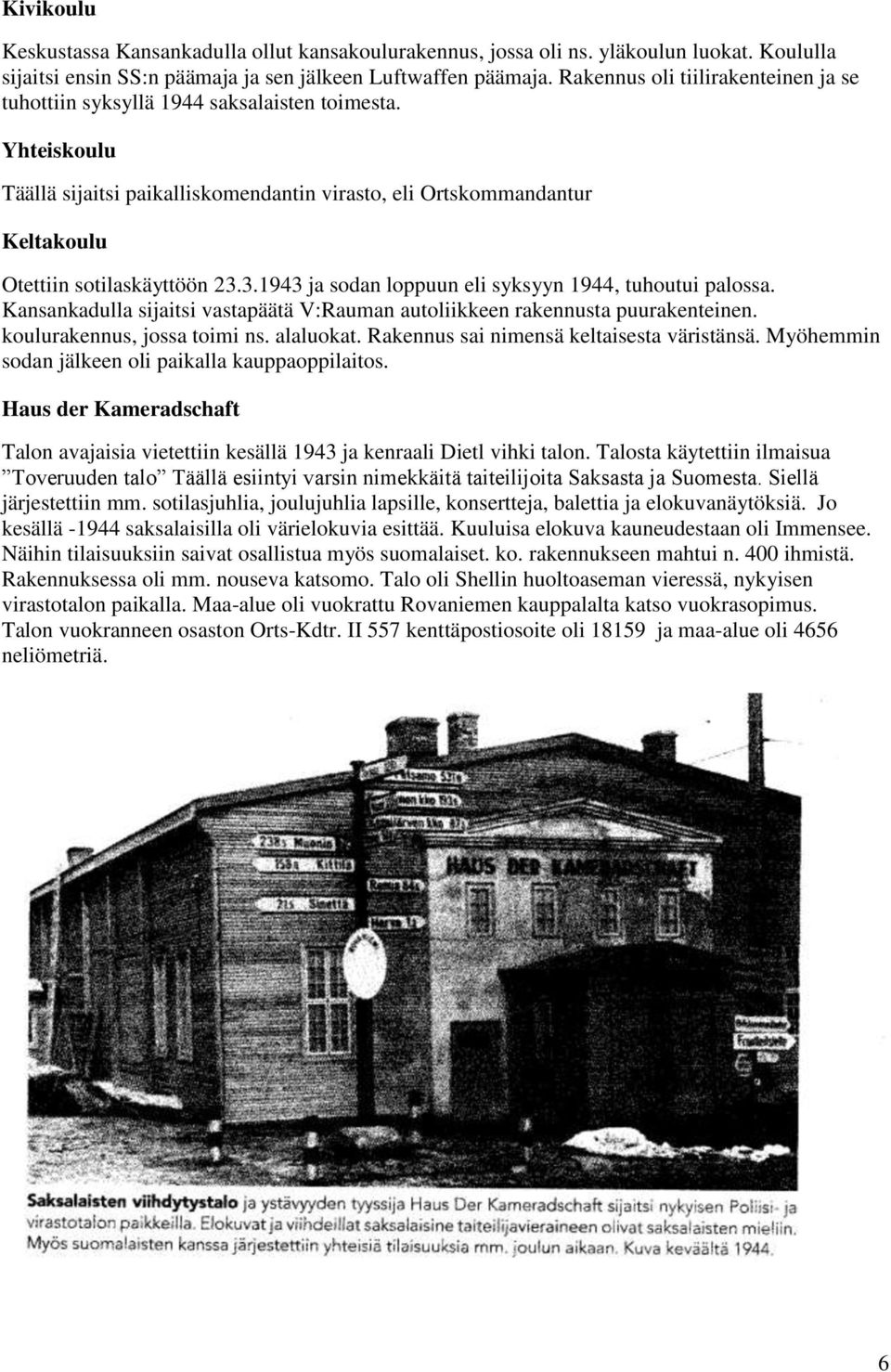 Yhteiskoulu Täällä sijaitsi paikalliskomendantin virasto, eli Ortskommandantur Keltakoulu Otettiin sotilaskäyttöön 23.3.1943 ja sodan loppuun eli syksyyn 1944, tuhoutui palossa.