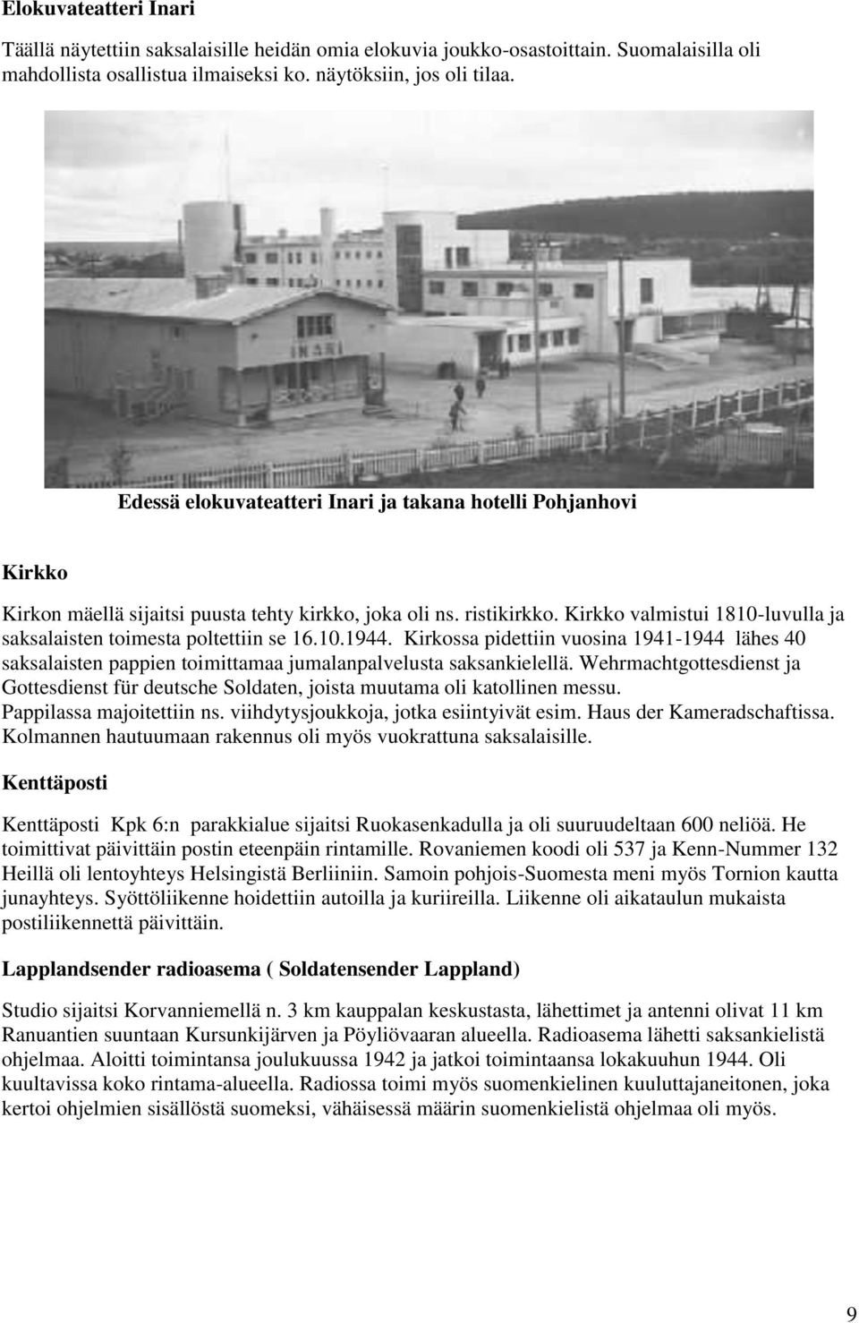 Kirkko valmistui 1810-luvulla ja saksalaisten toimesta poltettiin se 16.10.1944. Kirkossa pidettiin vuosina 1941-1944 lähes 40 saksalaisten pappien toimittamaa jumalanpalvelusta saksankielellä.