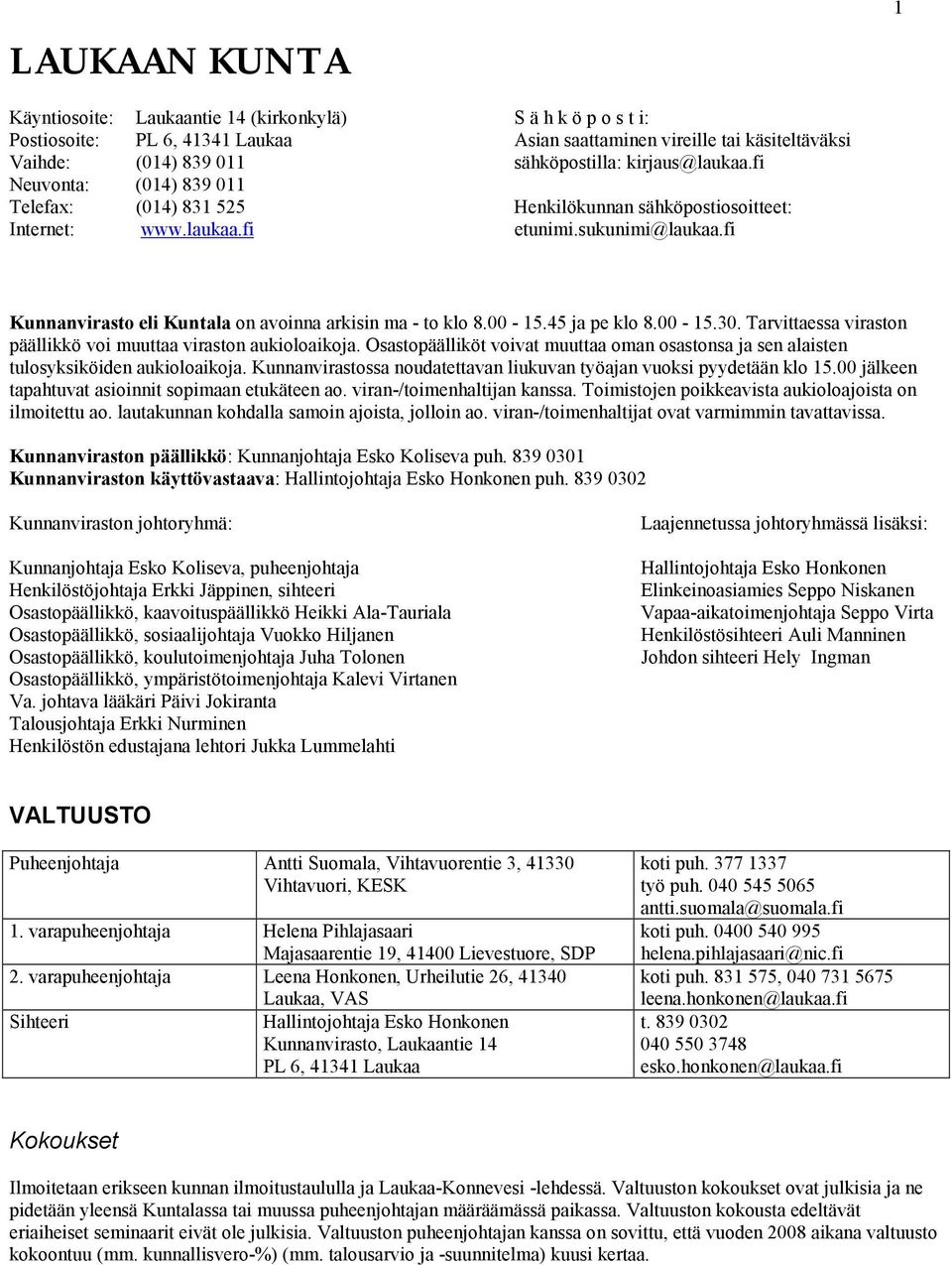 fi Kunnanvirasto eli Kuntala on avoinna arkisin ma - to klo 8.00-15.45 ja pe klo 8.00-15.30. Tarvittaessa viraston päällikkö voi muuttaa viraston aukioloaikoja.