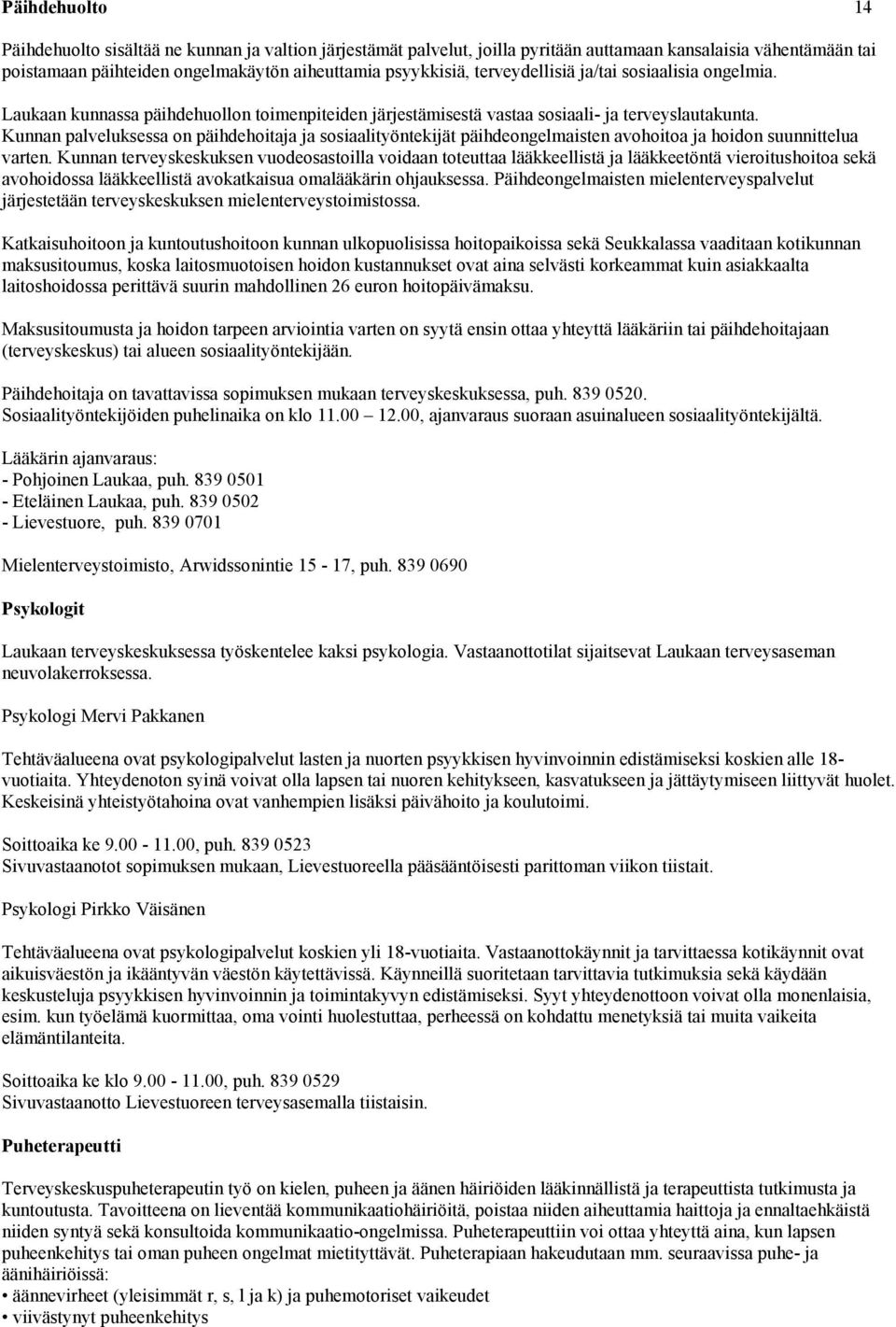 Kunnan palveluksessa on päihdehoitaja ja sosiaalityöntekijät päihdeongelmaisten avohoitoa ja hoidon suunnittelua varten.