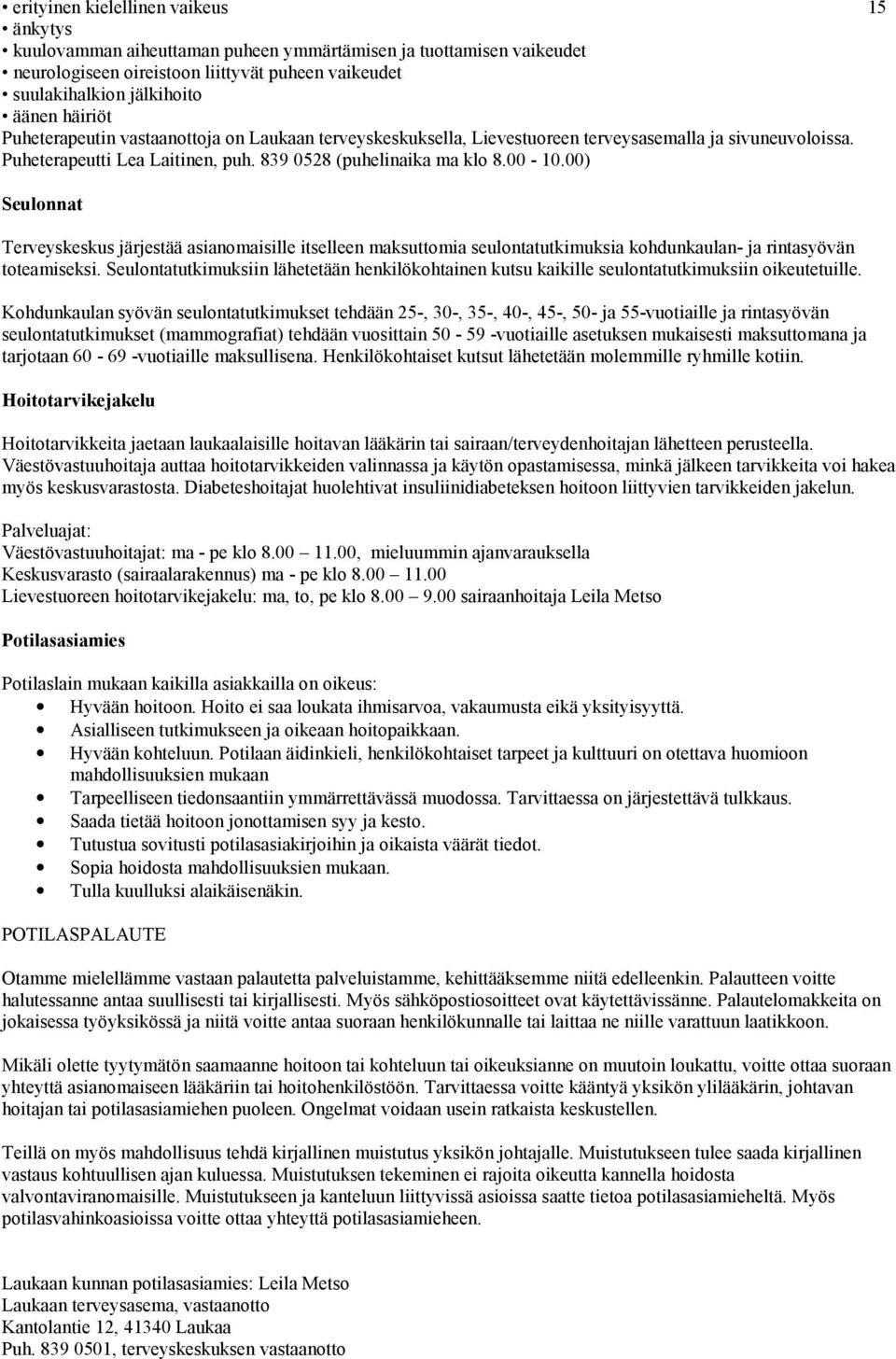 00) Seulonnat Terveyskeskus järjestää asianomaisille itselleen maksuttomia seulontatutkimuksia kohdunkaulan- ja rintasyövän toteamiseksi.