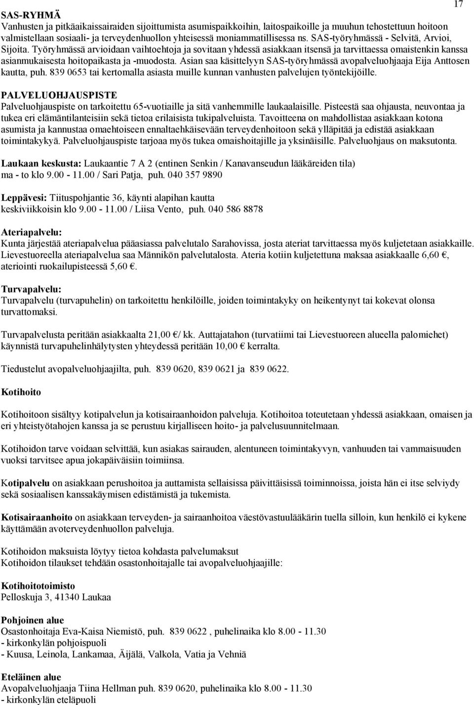 Asian saa käsittelyyn SAS-työryhmässä avopalveluohjaaja Eija Anttosen kautta, puh. 839 0653 tai kertomalla asiasta muille kunnan vanhusten palvelujen työntekijöille.