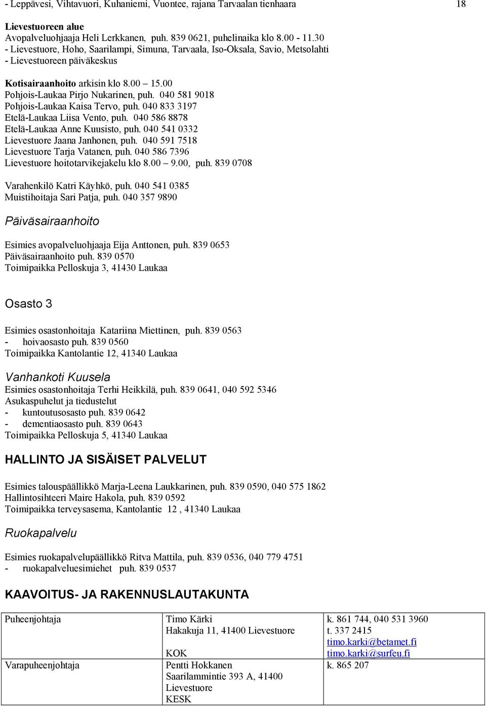 040 581 9018 Pohjois-Laukaa Kaisa Tervo, puh. 040 833 3197 Etelä-Laukaa Liisa Vento, puh. 040 586 8878 Etelä-Laukaa Anne Kuusisto, puh. 040 541 0332 Lievestuore Jaana Janhonen, puh.