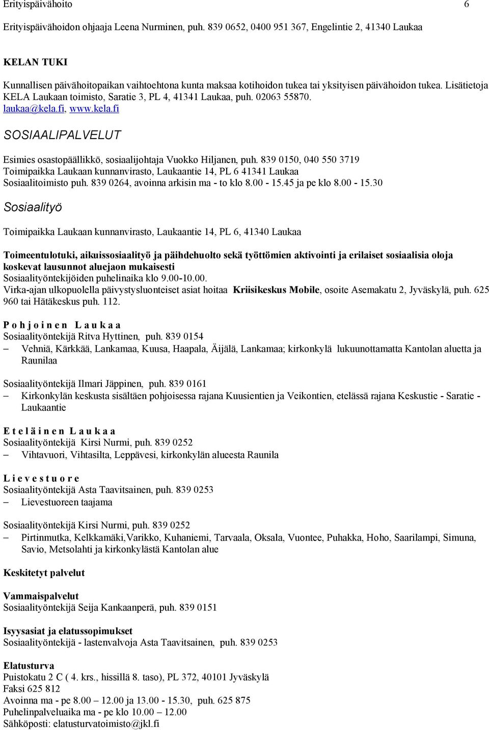 Lisätietoja KELA Laukaan toimisto, Saratie 3, PL 4, 41341 Laukaa, puh. 02063 55870. laukaa@kela.fi, www.kela.fi SOSIAALIPALVELUT Esimies osastopäällikkö, sosiaalijohtaja Vuokko Hiljanen, puh.