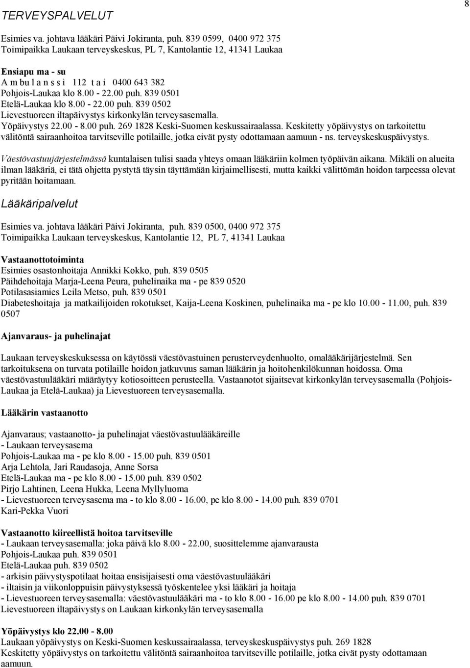 839 0501 Etelä-Laukaa klo 8.00-22.00 puh. 839 0502 Lievestuoreen iltapäivystys kirkonkylän terveysasemalla. Yöpäivystys 22.00-8.00 puh. 269 1828 Keski-Suomen keskussairaalassa.