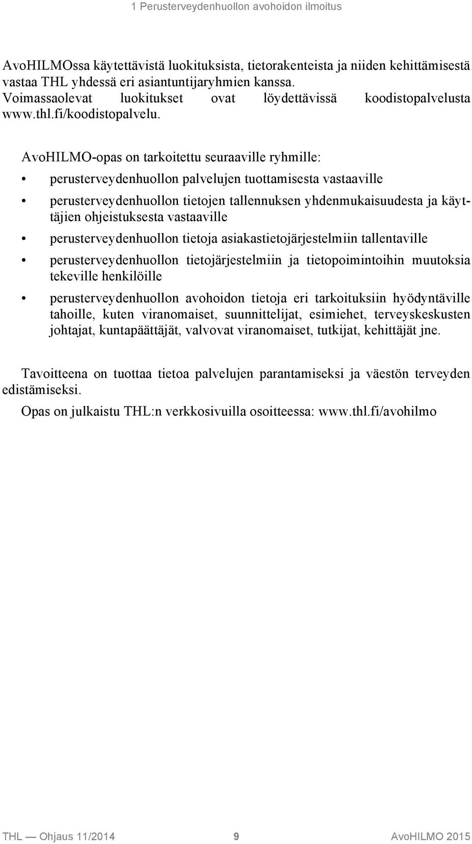 AvoHILMO-opas on tarkoitettu seuraaville ryhmille: perusterveydenhuollon palvelujen tuottamisesta vastaaville perusterveydenhuollon tietojen tallennuksen yhdenmukaisuudesta ja käyttäjien