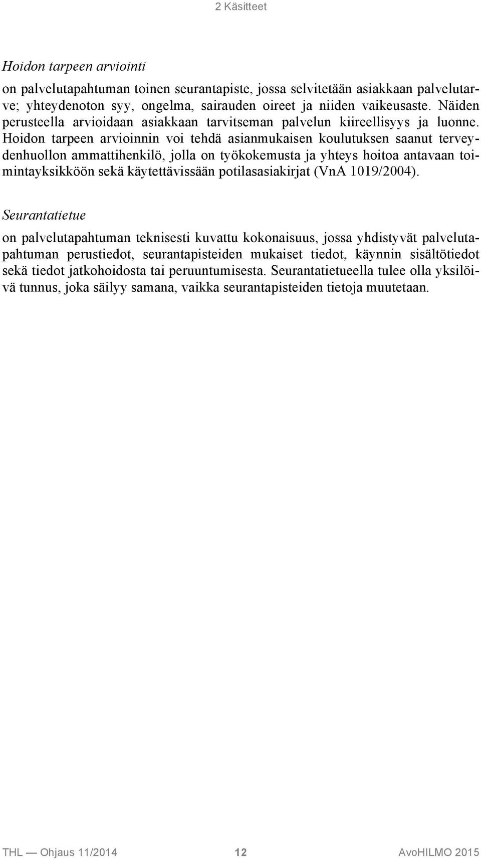 Hoidon tarpeen arvioinnin voi tehdä asianmukaisen koulutuksen saanut terveydenhuollon ammattihenkilö, jolla on työkokemusta ja yhteys hoitoa antavaan toimintayksikköön sekä käytettävissään