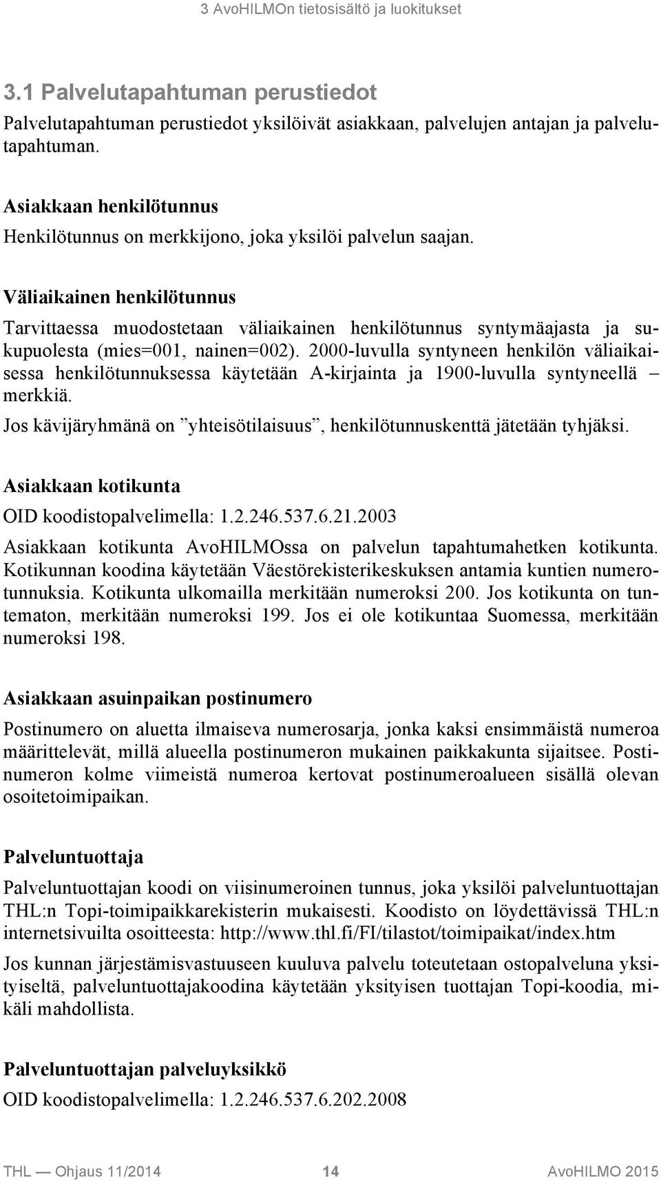 Väliaikainen henkilötunnus Tarvittaessa muodostetaan väliaikainen henkilötunnus syntymäajasta ja sukupuolesta (mies=001, nainen=002).