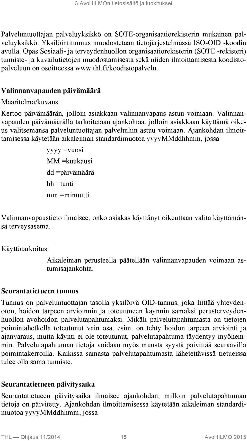 Opas Sosiaali- ja terveydenhuollon organisaatiorekisterin (SOTE -rekisteri) tunniste- ja kuvailutietojen muodostamisesta sekä niiden ilmoittamisesta koodistopalveluun on osoitteessa www.thl.