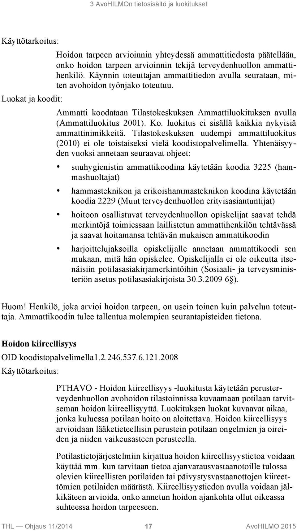 luokitus ei sisällä kaikkia nykyisiä ammattinimikkeitä. Tilastokeskuksen uudempi ammattiluokitus (2010) ei ole toistaiseksi vielä koodistopalvelimella.