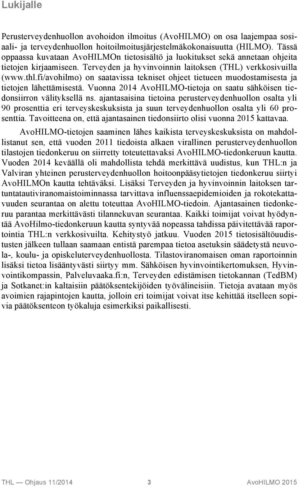 fi/avohilmo) on saatavissa tekniset ohjeet tietueen muodostamisesta ja tietojen lähettämisestä. Vuonna 2014 AvoHILMO-tietoja on saatu sähköisen tiedonsiirron välityksellä ns.