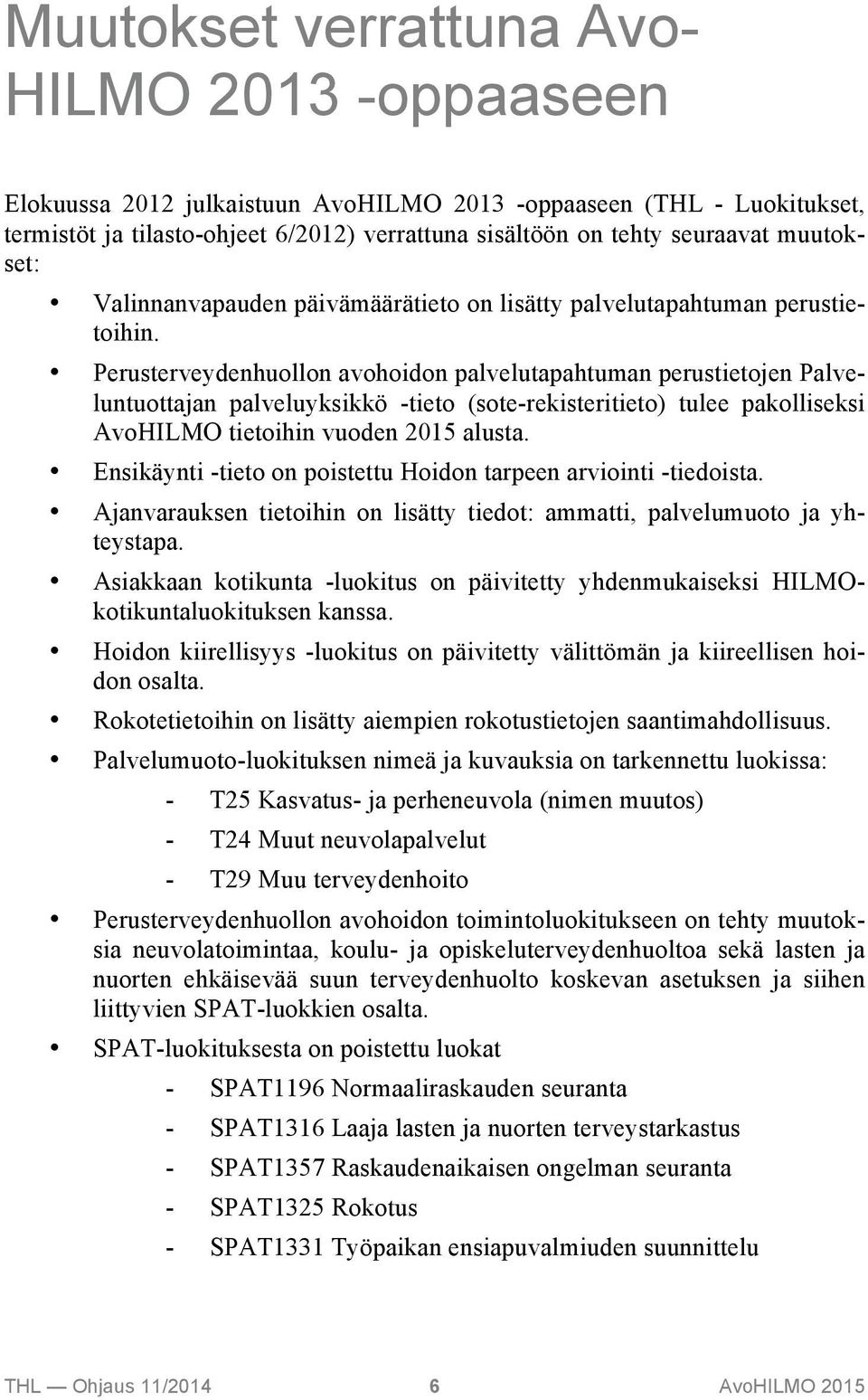 Perusterveydenhuollon avohoidon palvelutapahtuman perustietojen Palveluntuottajan palveluyksikkö -tieto (sote-rekisteritieto) tulee pakolliseksi AvoHILMO tietoihin vuoden 2015 alusta.