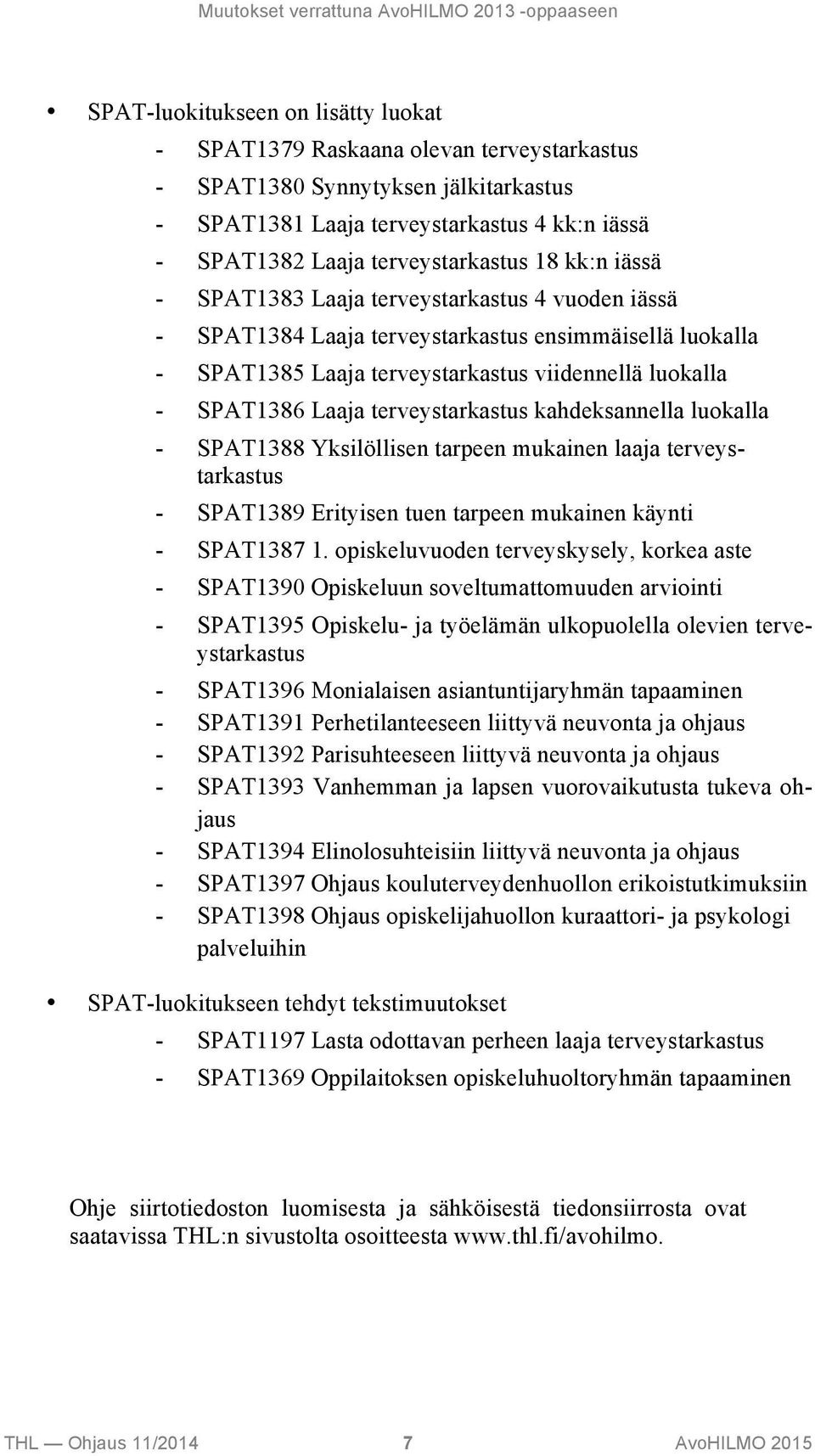 viidennellä luokalla - SPAT1386 Laaja terveystarkastus kahdeksannella luokalla - SPAT1388 Yksilöllisen tarpeen mukainen laaja terveystarkastus - SPAT1389 Erityisen tuen tarpeen mukainen käynti -