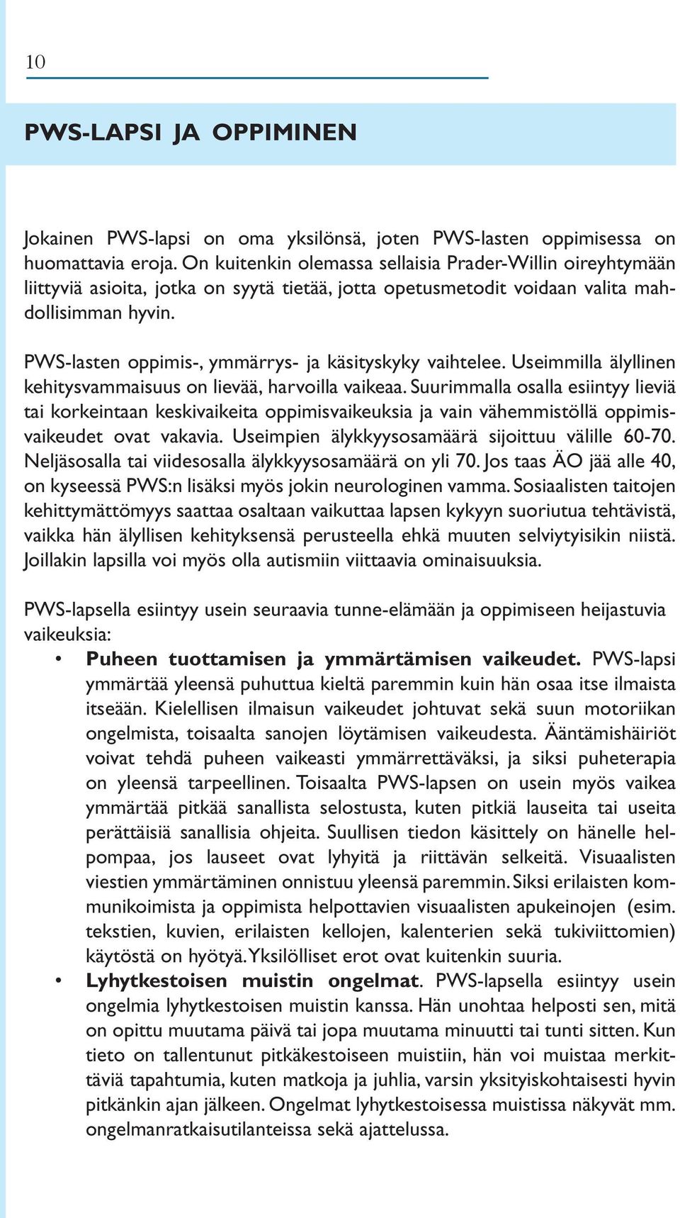 PWS-lasten oppimis-, ymmärrys- ja käsityskyky vaihtelee. Useimmilla älyllinen kehitysvammaisuus on lievää, harvoilla vaikeaa.