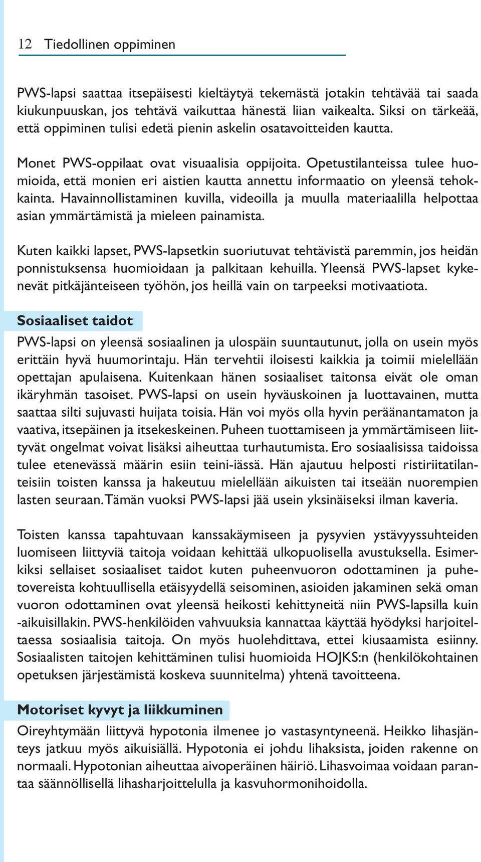 Opetustilanteissa tulee huomioida, että monien eri aistien kautta annettu informaatio on yleensä tehokkainta.