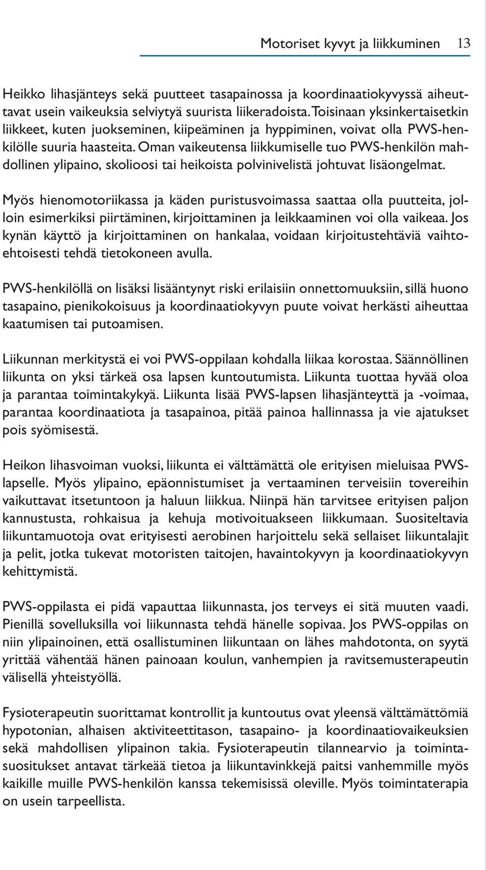 Oman vaikeutensa liikkumiselle tuo PWS-henkilön mahdollinen ylipaino, skolioosi tai heikoista polvinivelistä johtuvat lisäongelmat.