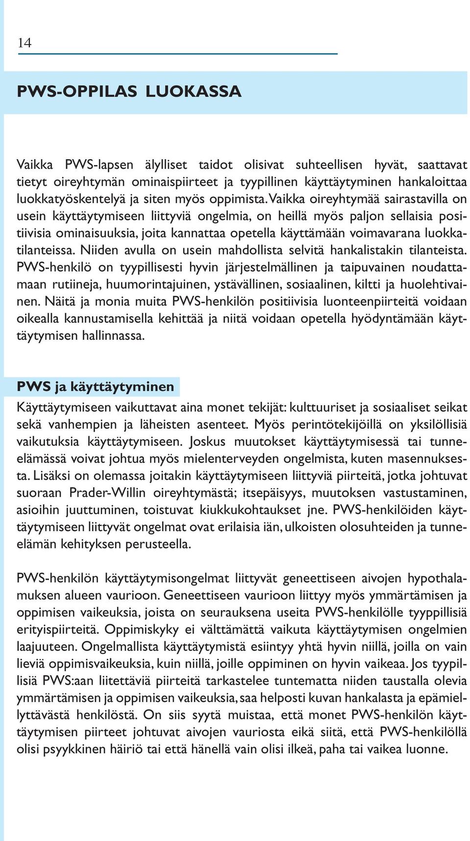 Vaikka oireyhtymää sairastavilla on usein käyttäytymiseen liittyviä ongelmia, on heillä myös paljon sellaisia positiivisia ominaisuuksia, joita kannattaa opetella käyttämään voimavarana