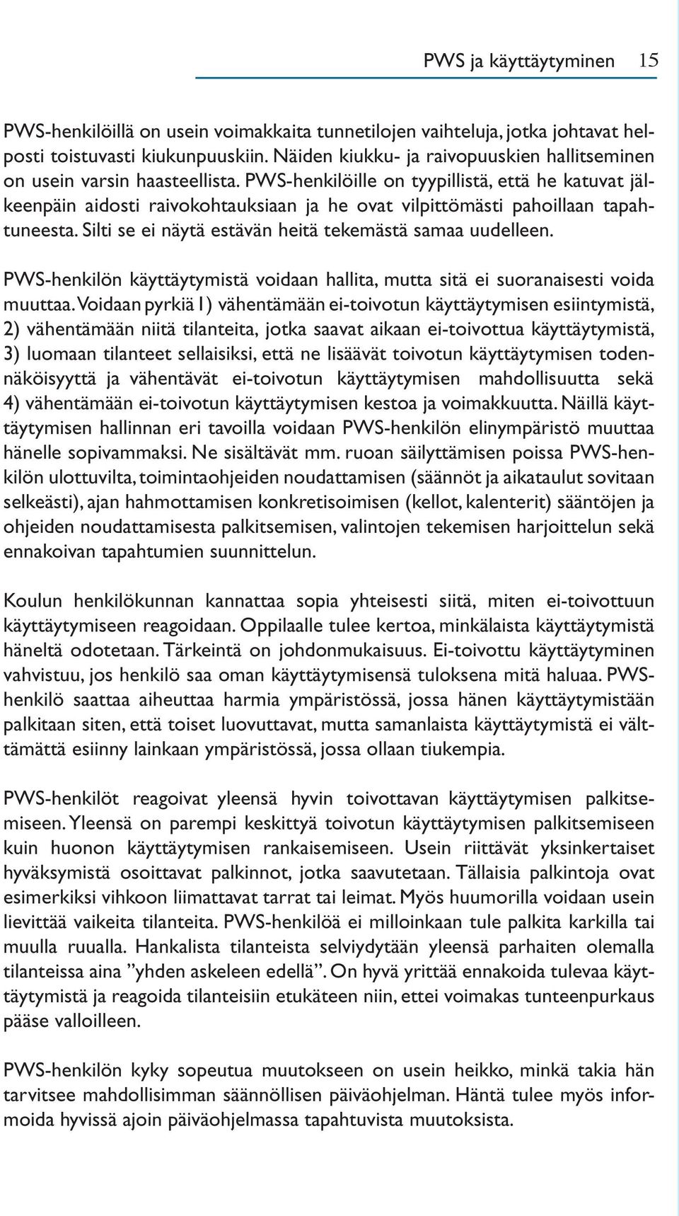 PWS-henkilöille on tyypillistä, että he katuvat jälkeenpäin aidosti raivokohtauksiaan ja he ovat vilpittömästi pahoillaan tapahtuneesta. Silti se ei näytä estävän heitä tekemästä samaa uudelleen.