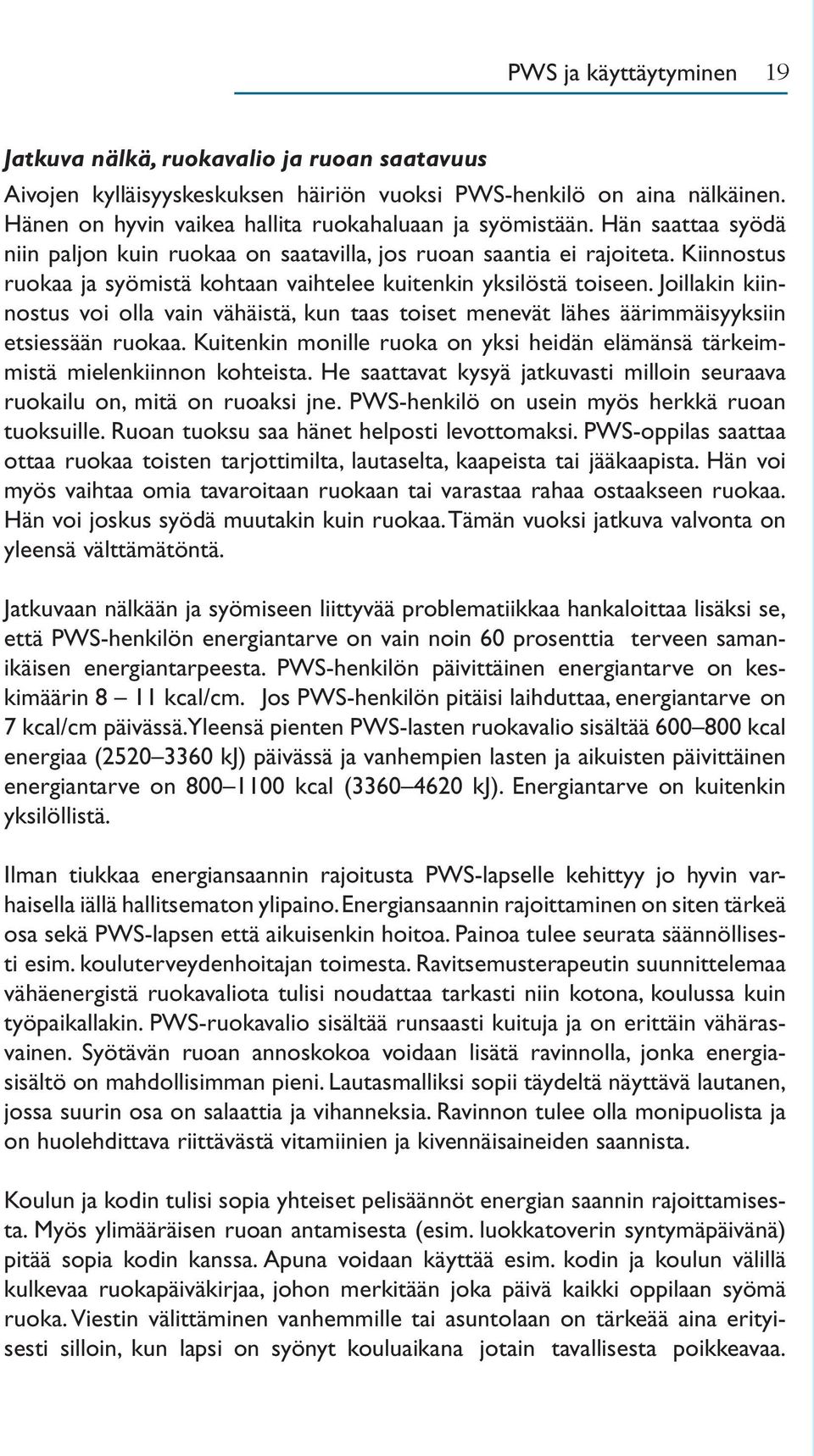 Kiinnostus ruokaa ja syömistä kohtaan vaihtelee kuitenkin yksilöstä toiseen. Joillakin kiinnostus voi olla vain vähäistä, kun taas toiset menevät lähes äärimmäisyyksiin etsiessään ruokaa.