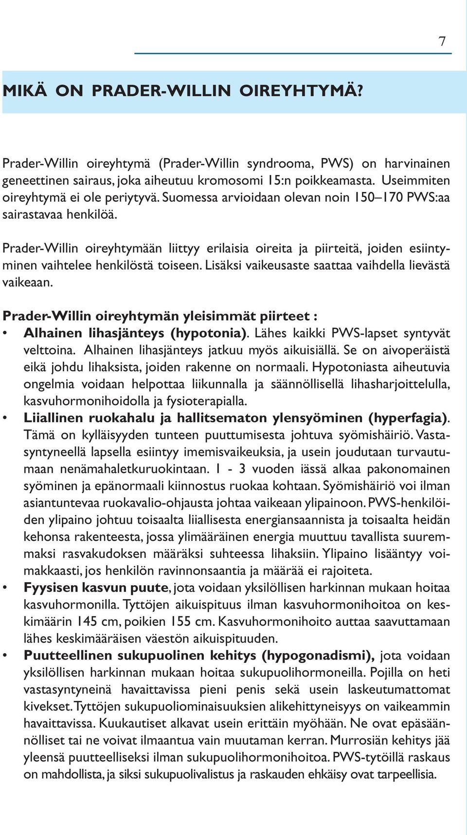 Prader-Willin oireyhtymään liittyy erilaisia oireita ja piirteitä, joiden esiintyminen vaihtelee henkilöstä toiseen. Lisäksi vaikeusaste saattaa vaihdella lievästä vaikeaan.