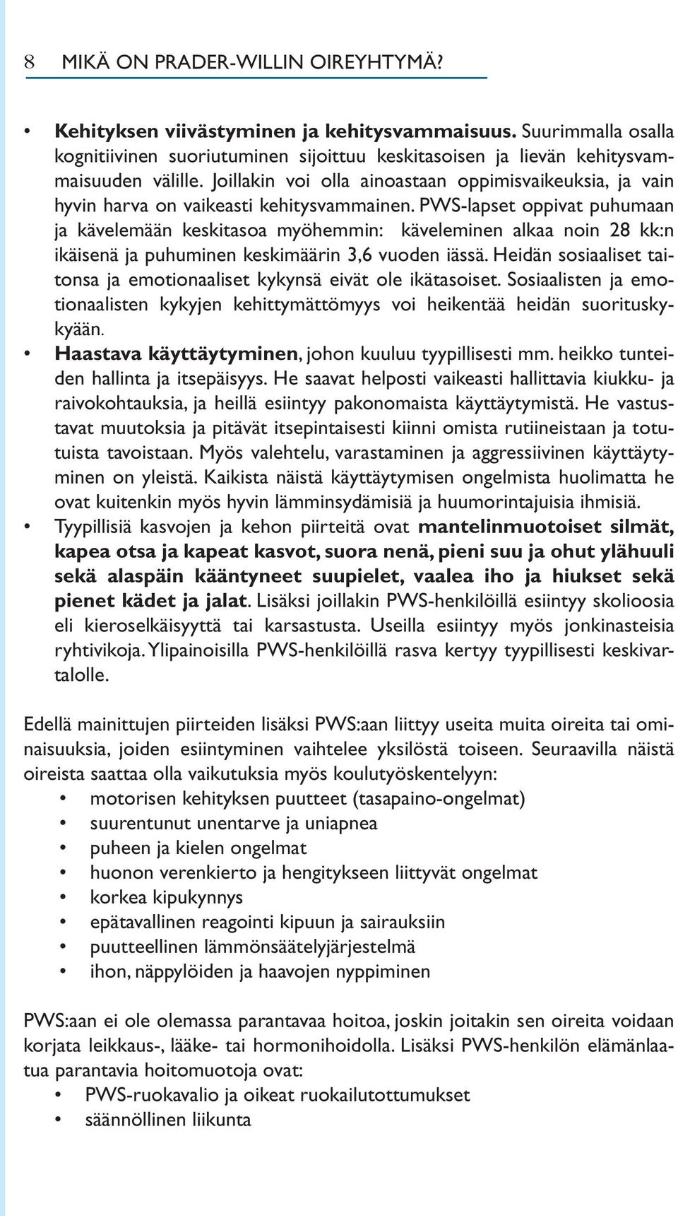 PWS-lapset oppivat puhumaan ja kävelemään keskitasoa myöhemmin: käveleminen alkaa noin 28 kk:n ikäisenä ja puhuminen keskimäärin 3,6 vuoden iässä.