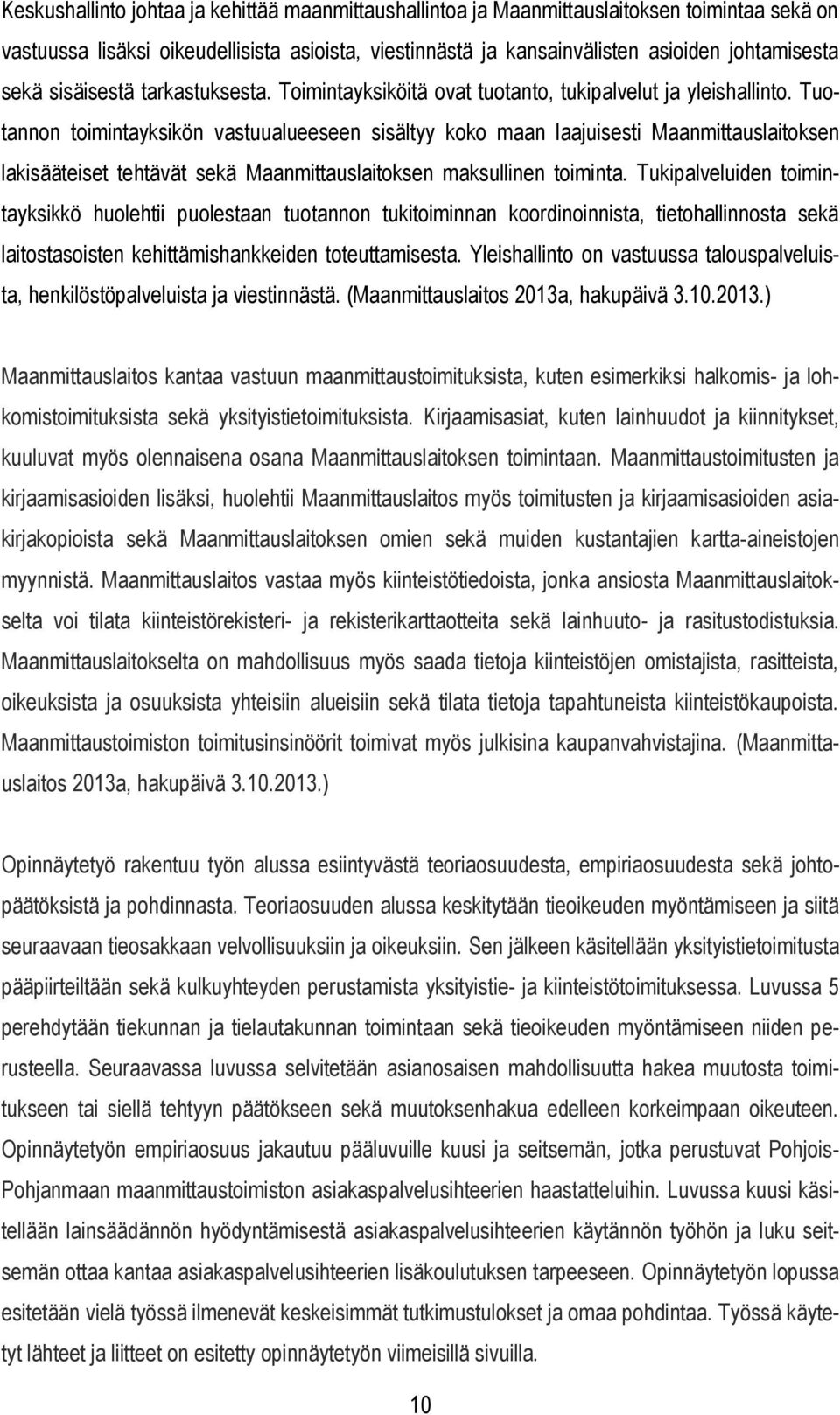 Tuotannon toimintayksikön vastuualueeseen sisältyy koko maan laajuisesti Maanmittauslaitoksen lakisääteiset tehtävät sekä Maanmittauslaitoksen maksullinen toiminta.