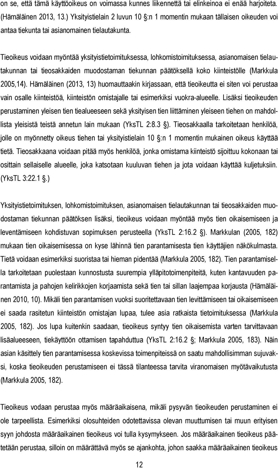 Tieoikeus voidaan myöntää yksityistietoimituksessa, lohkomistoimituksessa, asianomaisen tielautakunnan tai tieosakkaiden muodostaman tiekunnan päätöksellä koko kiinteistölle (Markkula 2005,14).