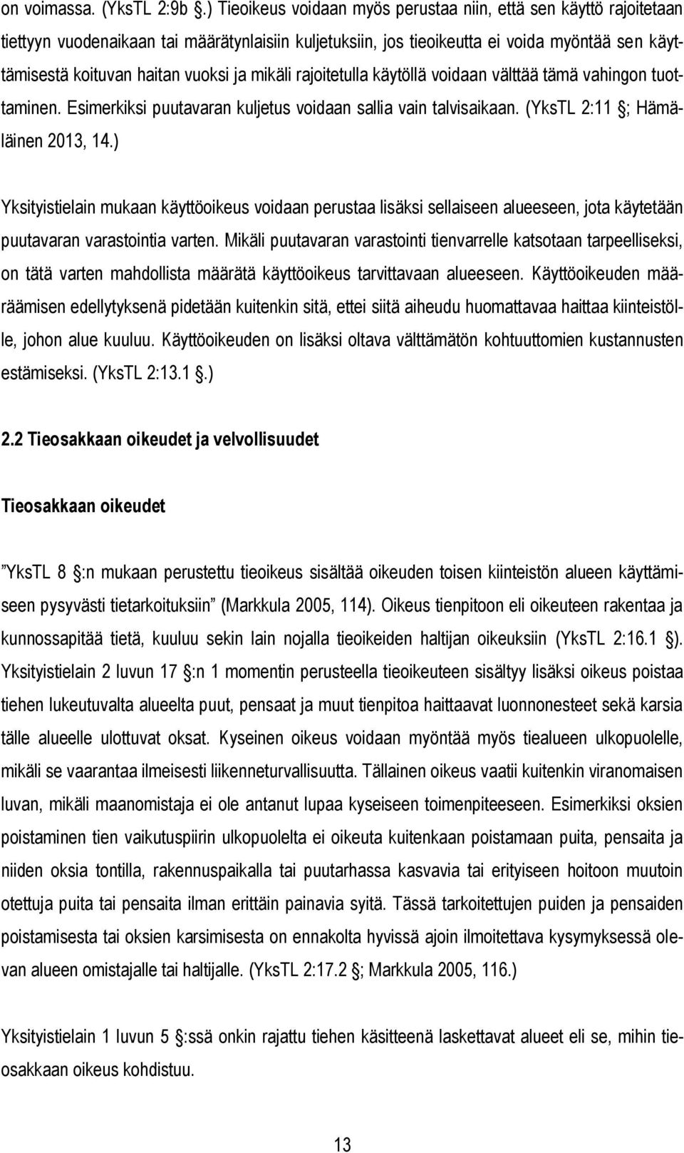 ja mikäli rajoitetulla käytöllä voidaan välttää tämä vahingon tuottaminen. Esimerkiksi puutavaran kuljetus voidaan sallia vain talvisaikaan. (YksTL 2:11 ; Hämäläinen 2013, 14.