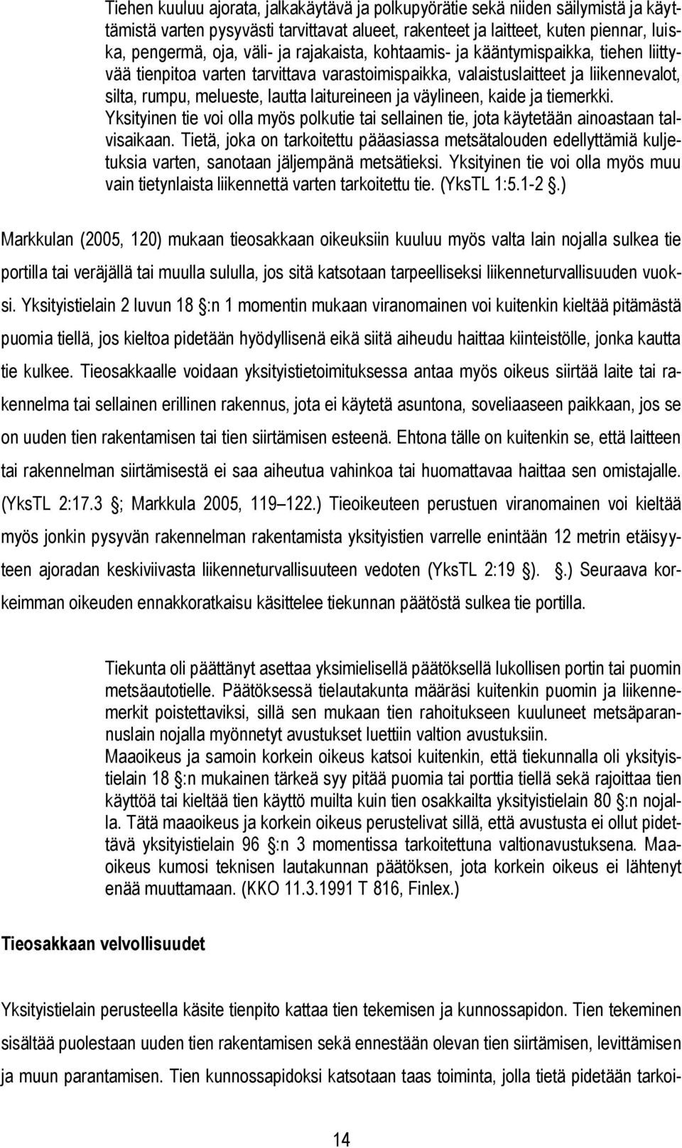 väylineen, kaide ja tiemerkki. Yksityinen tie voi olla myös polkutie tai sellainen tie, jota käytetään ainoastaan talvisaikaan.