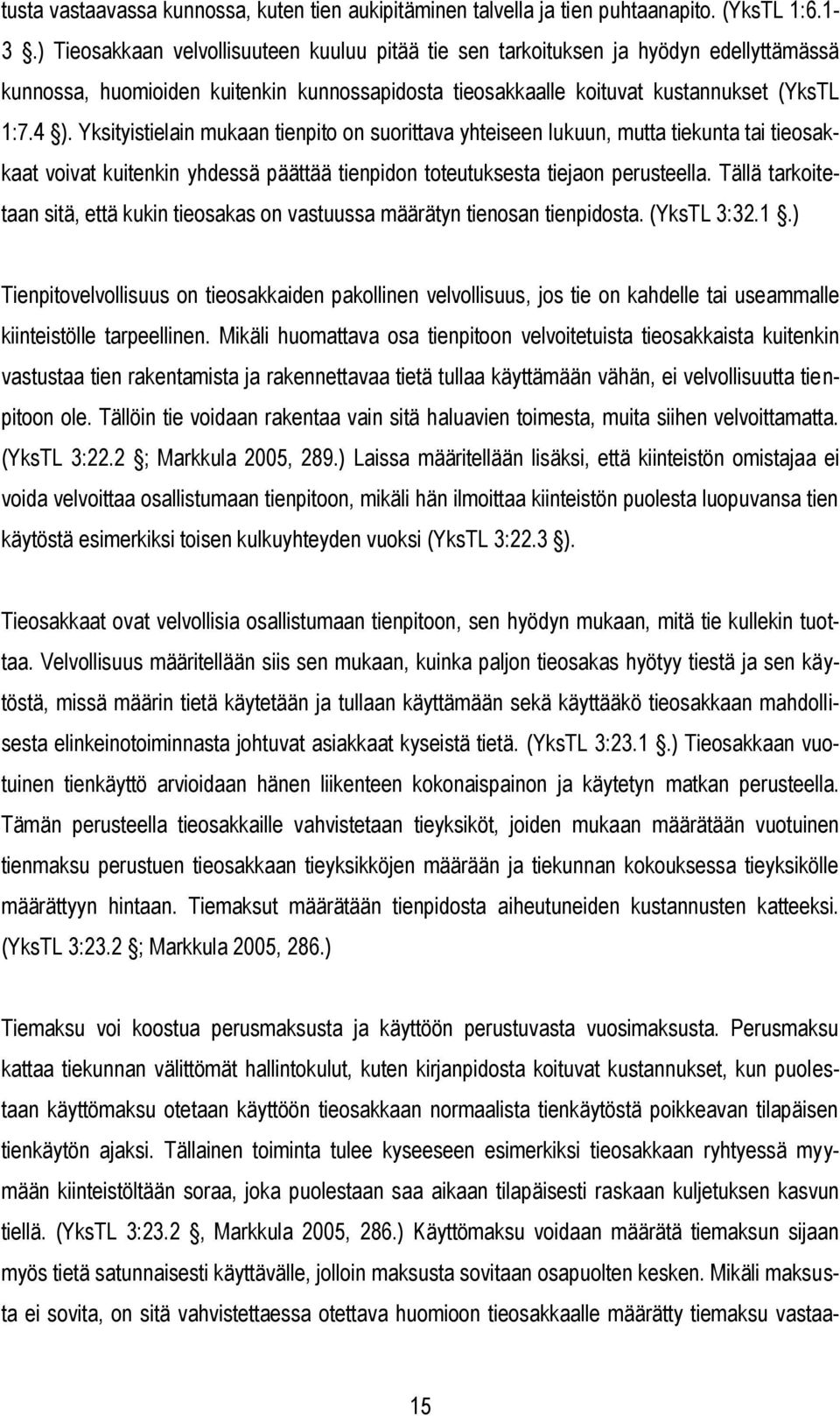 Yksityistielain mukaan tienpito on suorittava yhteiseen lukuun, mutta tiekunta tai tieosakkaat voivat kuitenkin yhdessä päättää tienpidon toteutuksesta tiejaon perusteella.