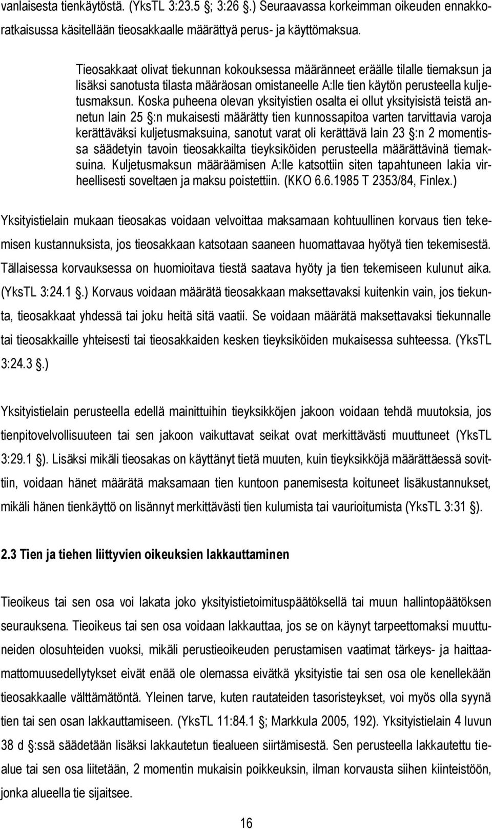 Koska puheena olevan yksityistien osalta ei ollut yksityisistä teistä annetun lain 25 :n mukaisesti määrätty tien kunnossapitoa varten tarvittavia varoja kerättäväksi kuljetusmaksuina, sanotut varat