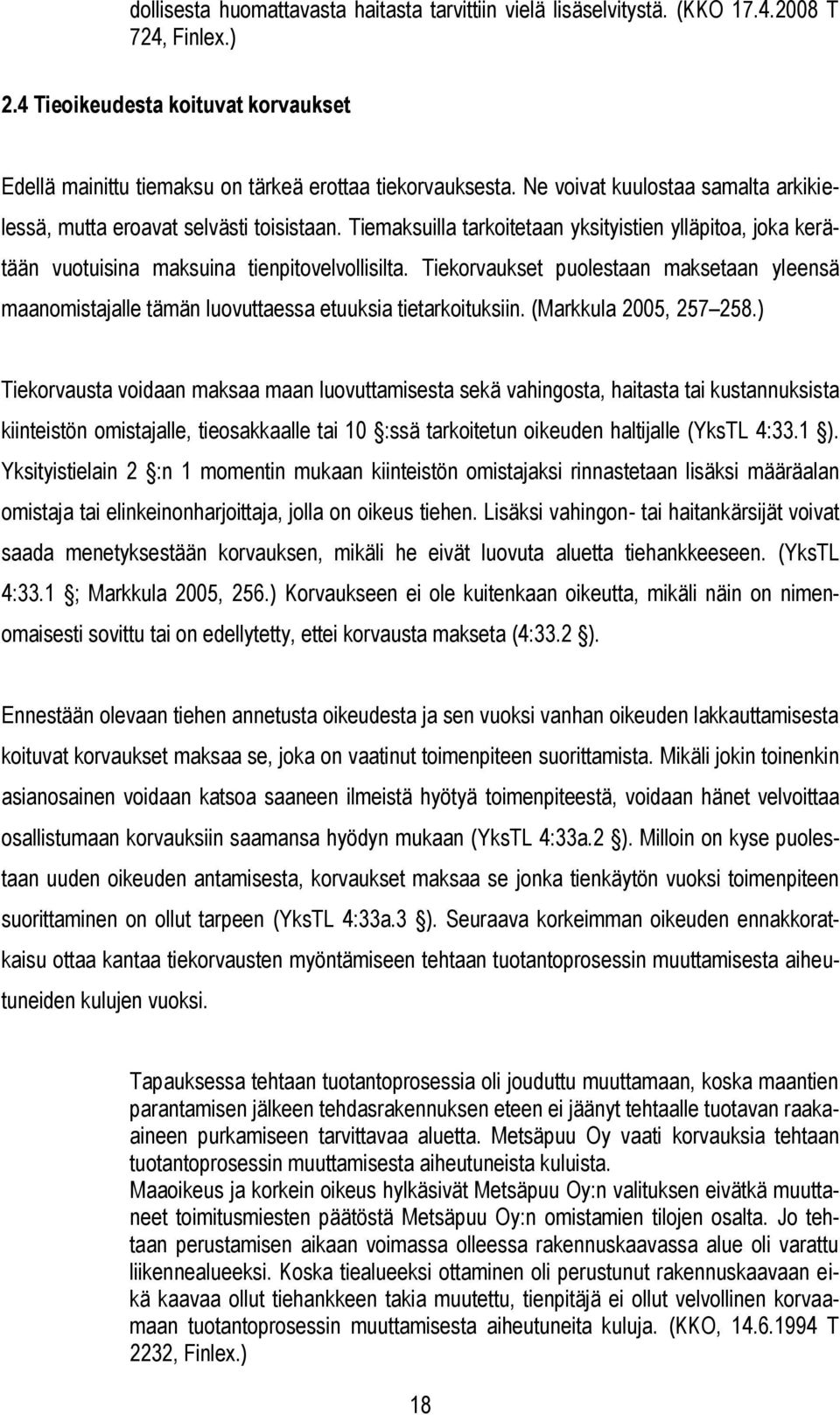 Tiekorvaukset puolestaan maksetaan yleensä maanomistajalle tämän luovuttaessa etuuksia tietarkoituksiin. (Markkula 2005, 257 258.