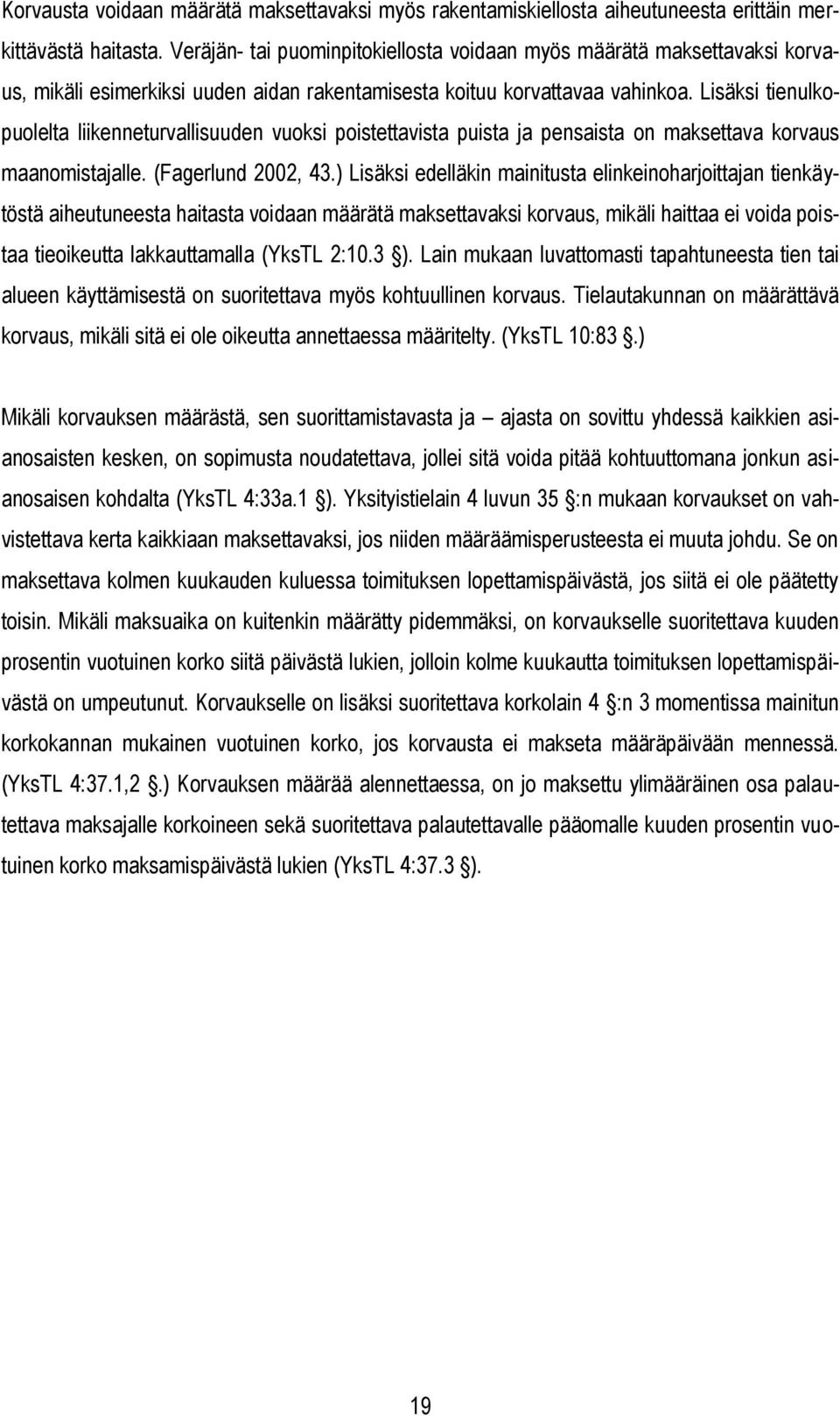 Lisäksi tienulkopuolelta liikenneturvallisuuden vuoksi poistettavista puista ja pensaista on maksettava korvaus maanomistajalle. (Fagerlund 2002, 43.