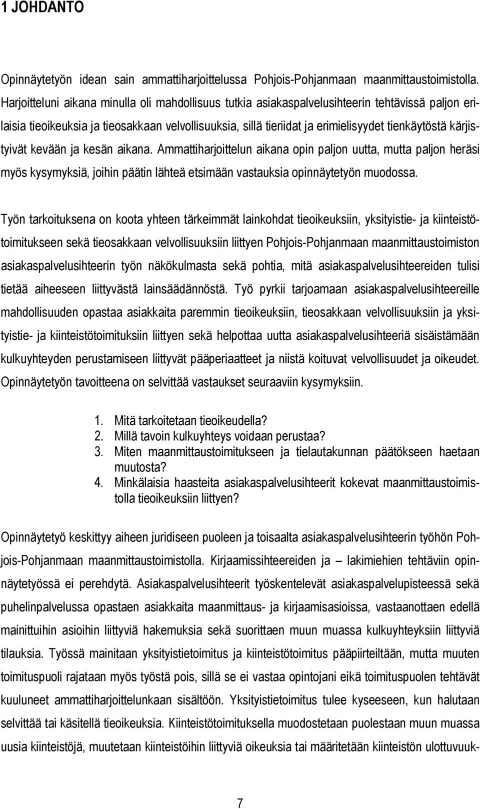 kärjistyivät kevään ja kesän aikana. Ammattiharjoittelun aikana opin paljon uutta, mutta paljon heräsi myös kysymyksiä, joihin päätin lähteä etsimään vastauksia opinnäytetyön muodossa.