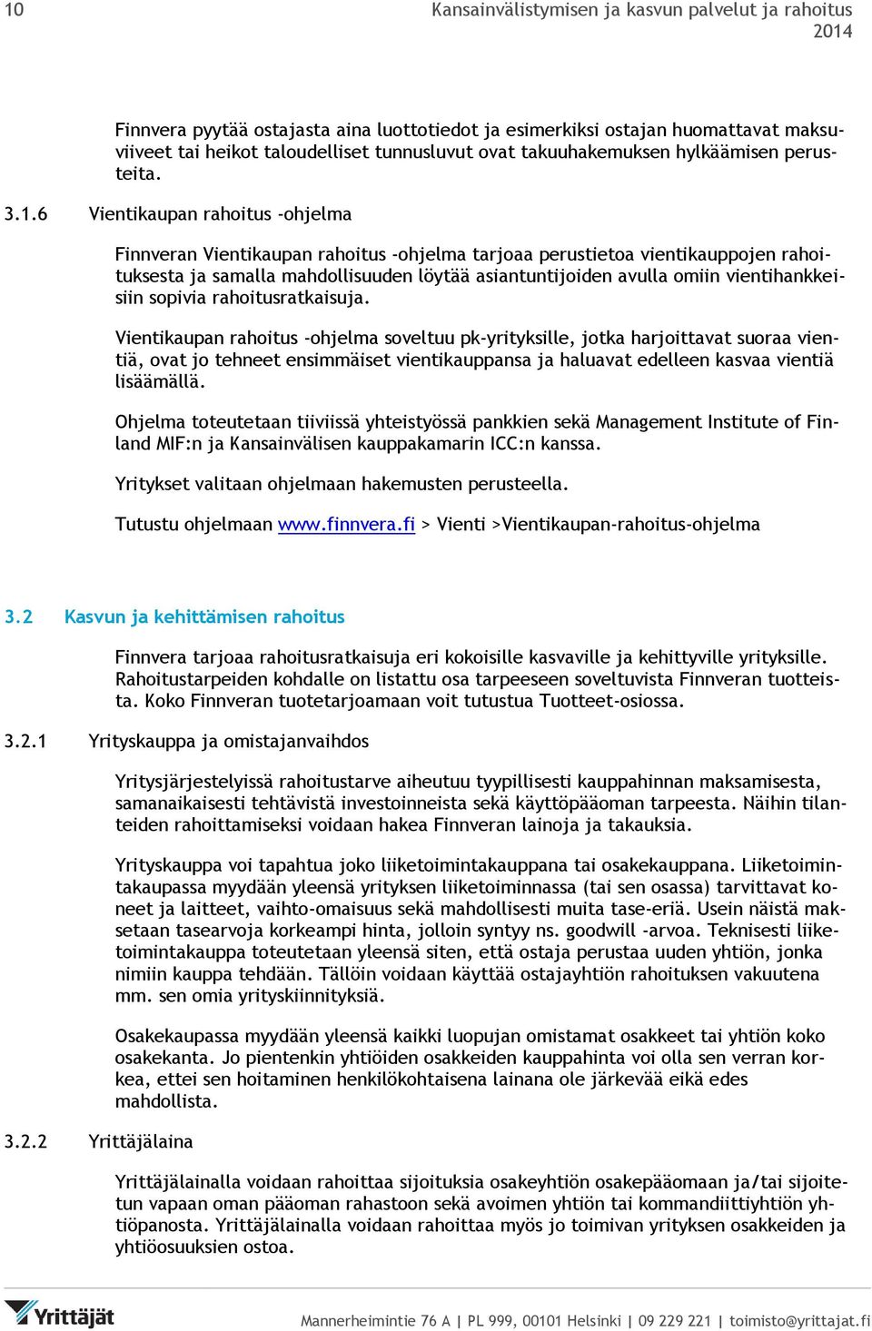 6 Vientikaupan rahoitus -ohjelma Finnveran Vientikaupan rahoitus -ohjelma tarjoaa perustietoa vientikauppojen rahoituksesta ja samalla mahdollisuuden löytää asiantuntijoiden avulla omiin