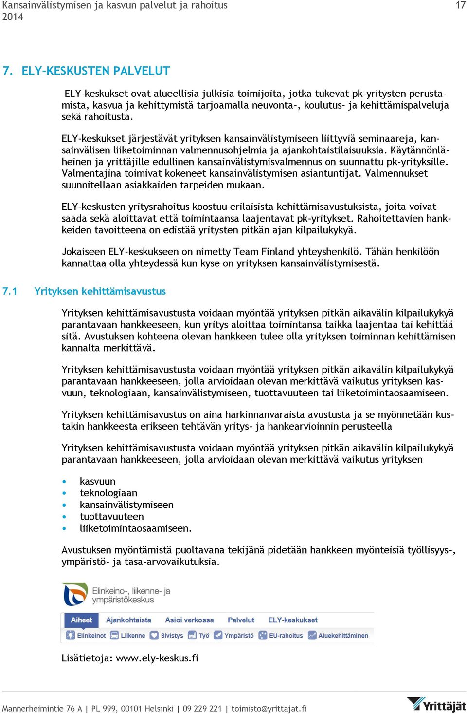 rahoitusta. ELY-keskukset järjestävät yrityksen kansainvälistymiseen liittyviä seminaareja, kansainvälisen liiketoiminnan valmennusohjelmia ja ajankohtaistilaisuuksia.