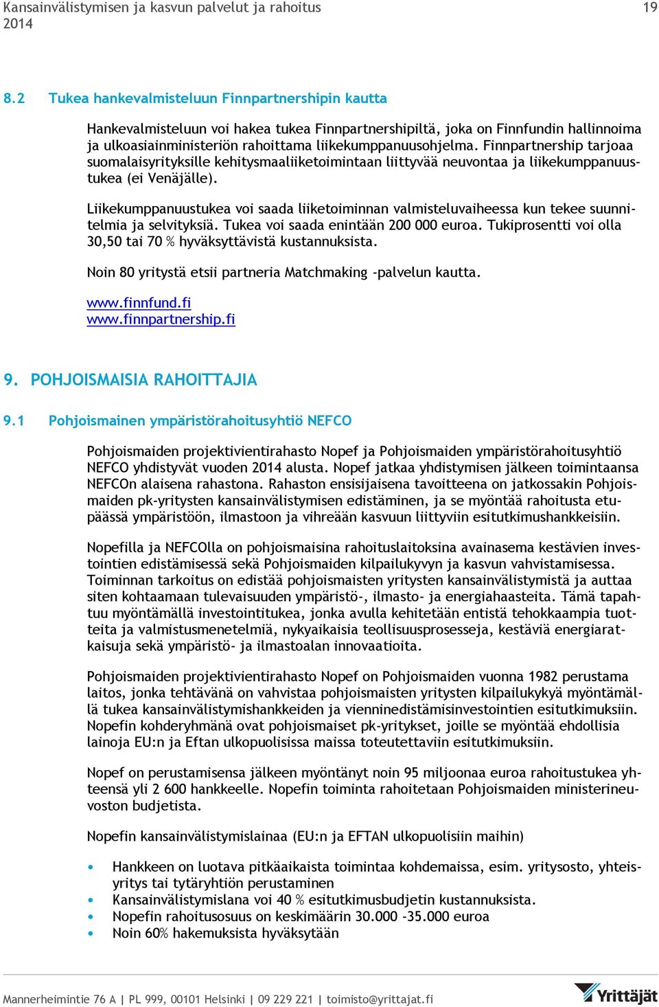 Finnpartnership tarjoaa suomalaisyrityksille kehitysmaaliiketoimintaan liittyvää neuvontaa ja liikekumppanuustukea (ei Venäjälle).