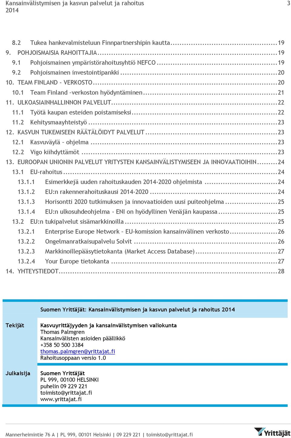 .. 23 12. KASVUN TUKEMISEEN RÄÄTÄLÖIDYT PALVELUT... 23 12.1 Kasvuväylä ohjelma... 23 12.2 Vigo kiihdyttämöt... 23 13. EUROOPAN UNIONIN PALVELUT YRITYSTEN KANSAINVÄLISTYMISEEN JA INNOVAATIOIHIN... 24 13.