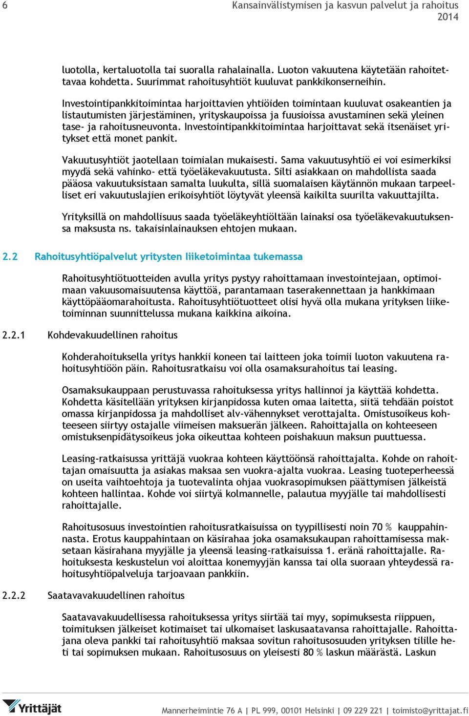 Investointipankkitoimintaa harjoittavien yhtiöiden toimintaan kuuluvat osakeantien ja listautumisten järjestäminen, yrityskaupoissa ja fuusioissa avustaminen sekä yleinen tase- ja rahoitusneuvonta.