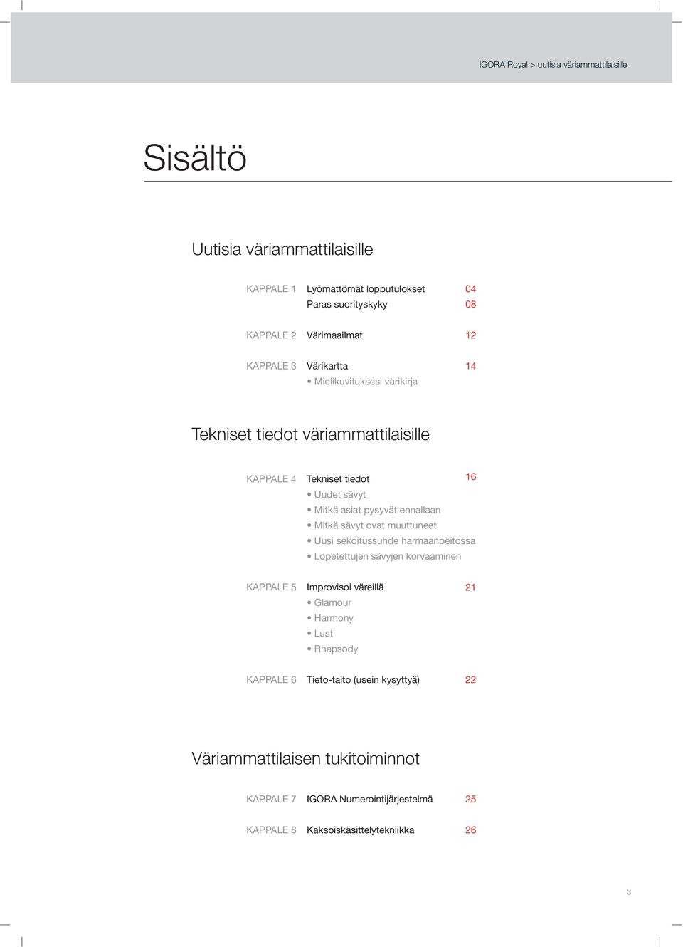 pysyvät ennallaan Mitkä sävyt ovat muuttuneet Uusi sekoitussuhde harmaanpeitossa Lopetettujen sävyjen korvaaminen KAPPALE 5 Improvisoi väreillä Glamour Harmony