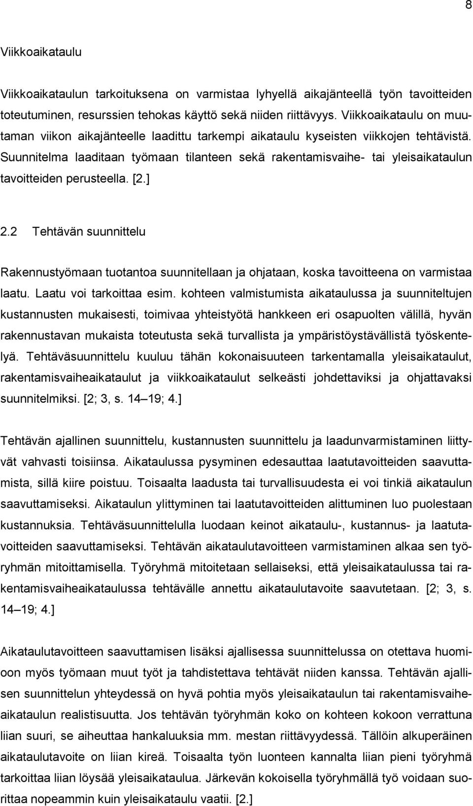 Suunnitelma laaditaan työmaan tilanteen sekä rakentamisvaihe- tai yleisaikataulun tavoitteiden perusteella. [2.] 2.