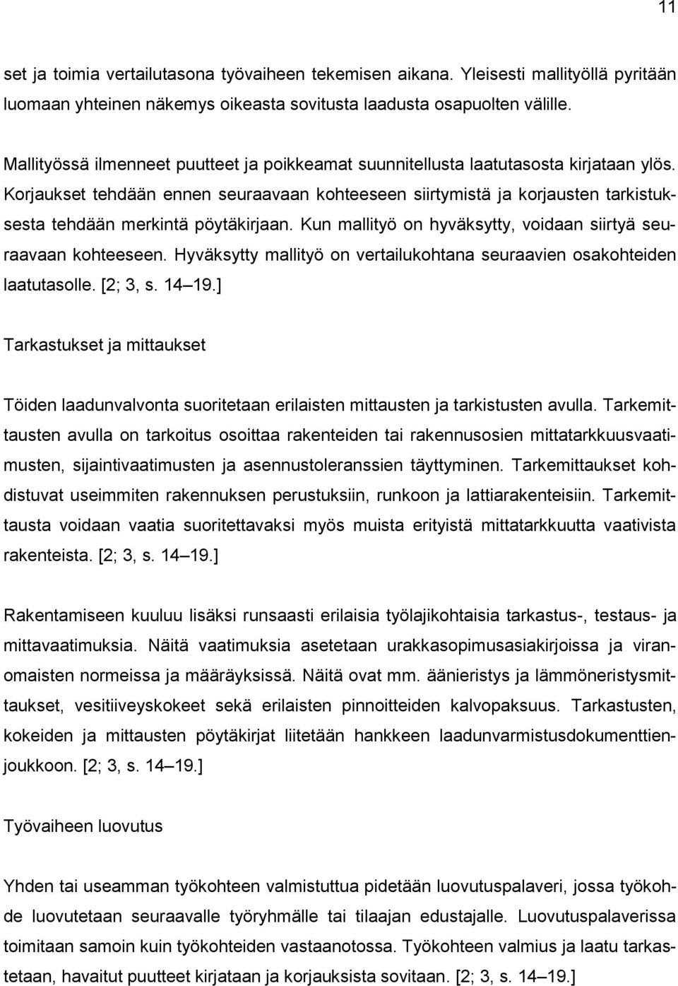 Korjaukset tehdään ennen seuraavaan kohteeseen siirtymistä ja korjausten tarkistuksesta tehdään merkintä pöytäkirjaan. Kun mallityö on hyväksytty, voidaan siirtyä seuraavaan kohteeseen.