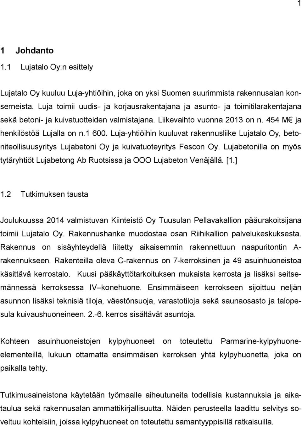 Luja-yhtiöihin kuuluvat rakennusliike Lujatalo Oy, betoniteollisuusyritys Lujabetoni Oy ja kuivatuoteyritys Fescon Oy.