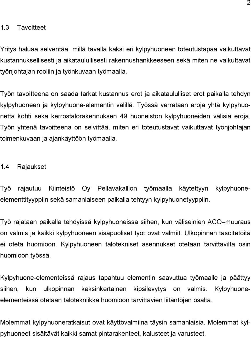 Työssä verrataan eroja yhtä kylpyhuonetta kohti sekä kerrostalorakennuksen 49 huoneiston kylpyhuoneiden välisiä eroja.