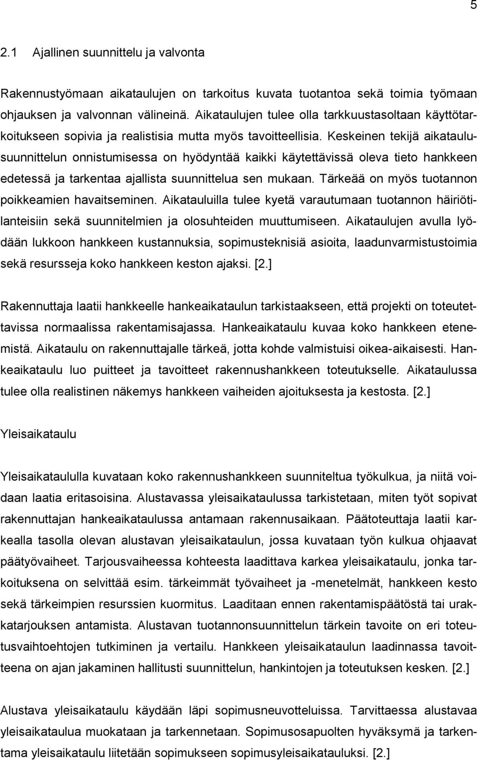 Keskeinen tekijä aikataulusuunnittelun onnistumisessa on hyödyntää kaikki käytettävissä oleva tieto hankkeen edetessä ja tarkentaa ajallista suunnittelua sen mukaan.