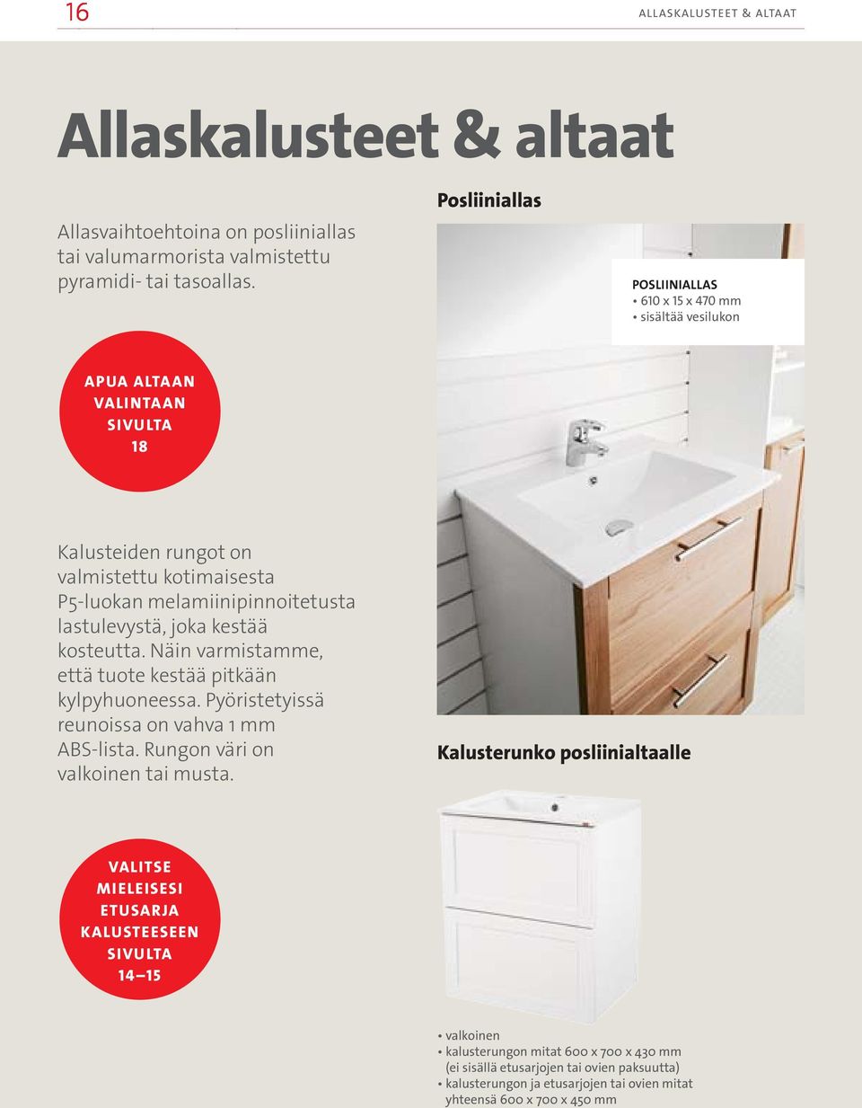 lastulevystä, joka kestää kosteutta. Näin varmistamme, että tuote kestää pitkään kylpyhuoneessa. Pyöristetyissä reunoissa on vahva 1 mm ABS-lista. Rungon väri on valkoinen tai musta.