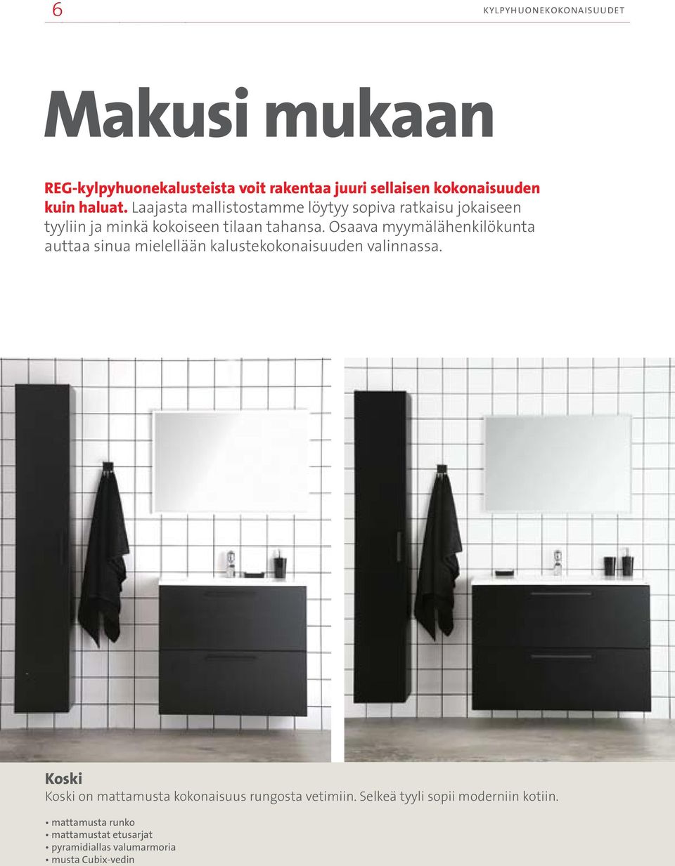 Osaava myymälähenkilökunta auttaa sinua mielellään kalustekokonaisuuden valinnassa.