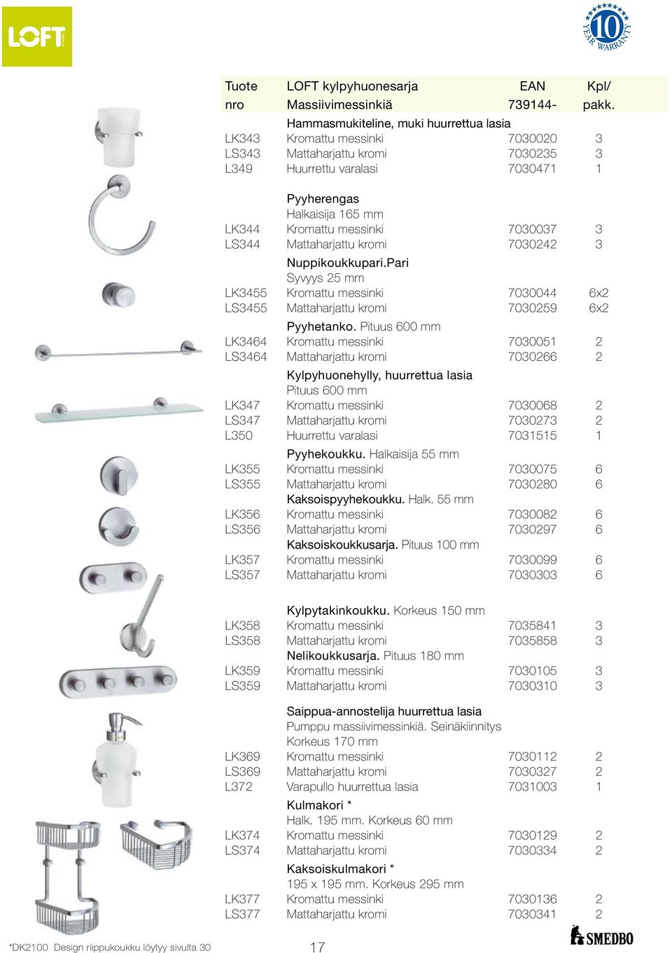 7030037 3 LS344 Mattaharjattu kromi 7030242 3 Nuppikoukkupari.Pari Syvyys 25 mm LK3455 Kromattu messinki 7030044 6x2 LS3455 Mattaharjattu kromi 7030259 6x2 Pyyhetanko.